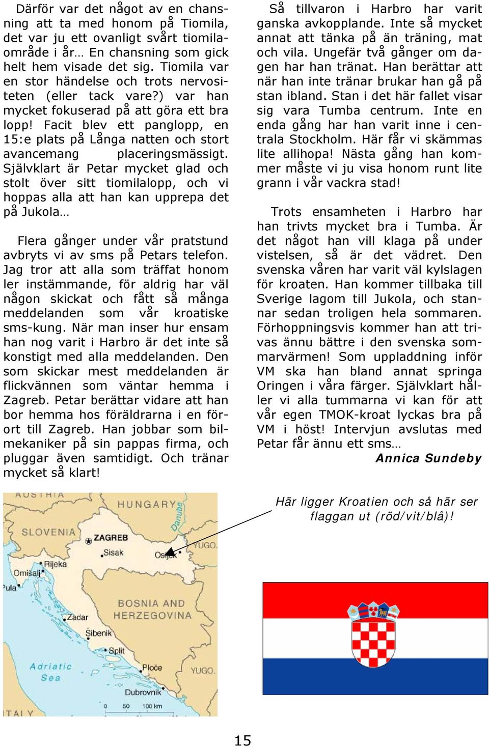 Facit blev ett panglopp, en 15:e plats på Långa natten och stort avancemang placeringsmässigt.