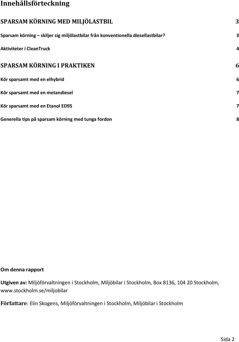 Etanol ED95 7 Generella tips på sparsam körning med tunga fordon 8 Om denna rapport Utgiven av: Miljöförvaltningen i Stockholm, Miljöbilar i