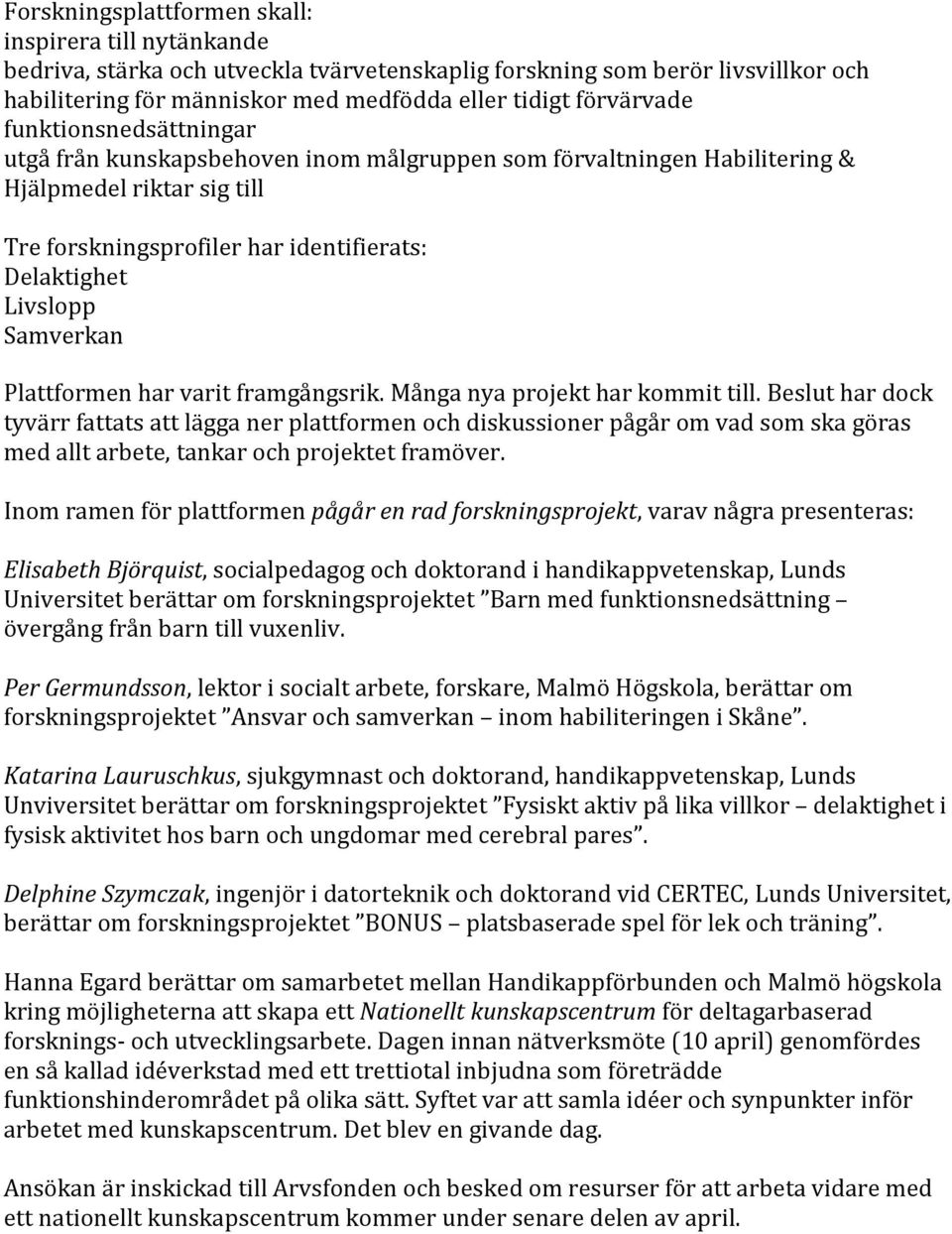 Samverkan Plattformen har varit framgångsrik. Många nya projekt har kommit till.