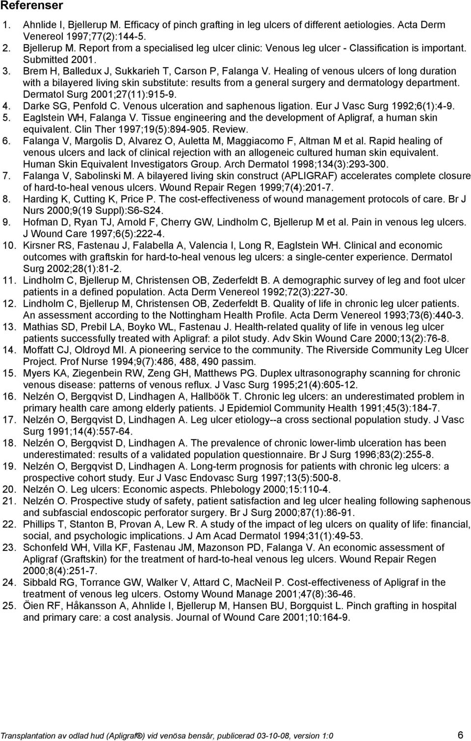 Healing of venous ulcers of long duration with a bilayered living skin substitute: results from a general surgery and dermatology department. Dermatol Surg 2001;27(11):915-9. 4. Darke SG, Penfold C.