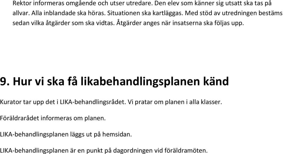 Åtgärder anges när insatserna ska följas upp. 9. Hur vi ska få likabehandlingsplanen känd Kurator tar upp det i LIKA-behandlingsrådet.