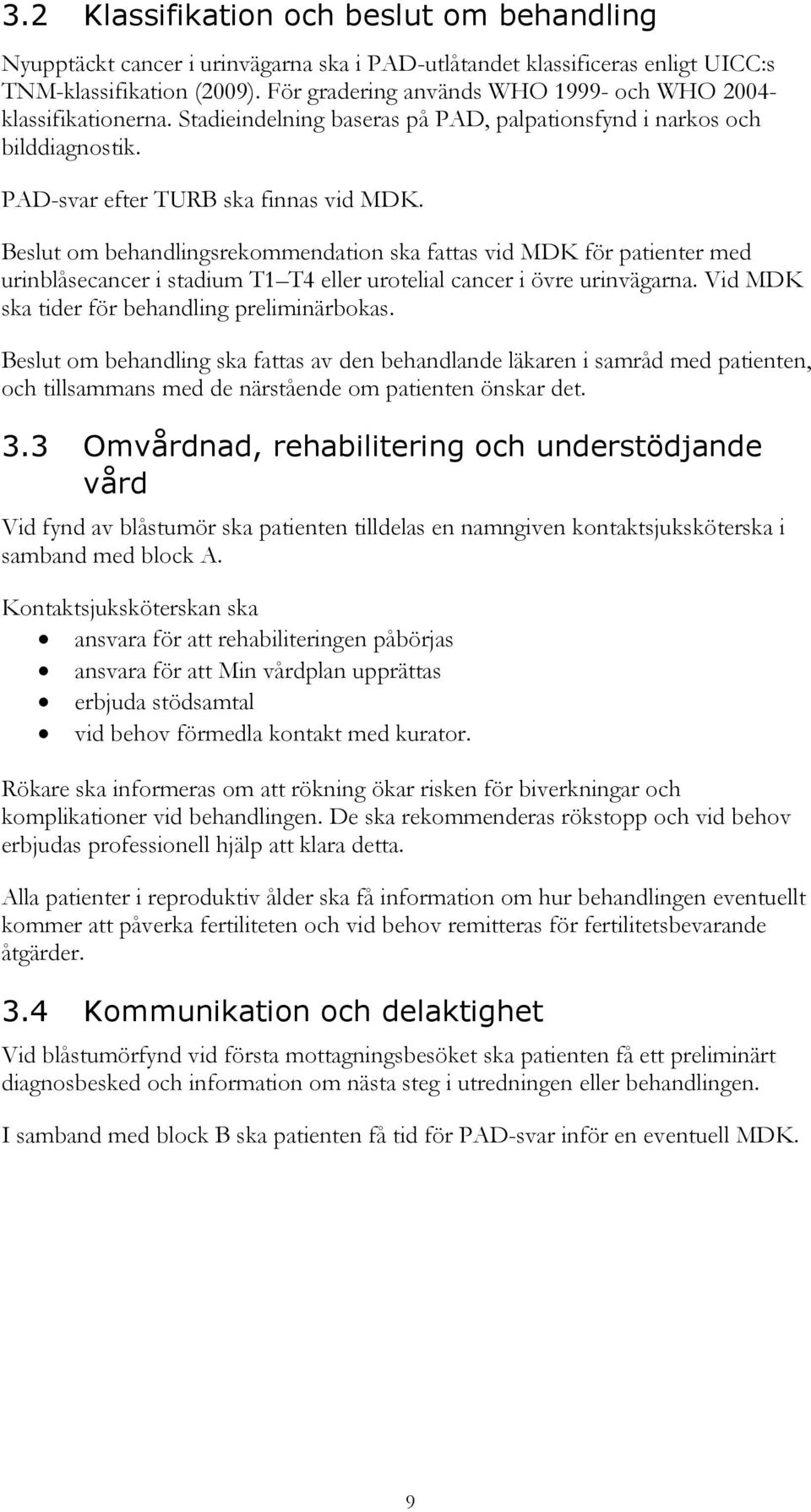 Beslut om behandlingsrekommendation ska fattas vid MDK för patienter med urinblåsecancer i stadium T1 T4 eller urotelial cancer i övre urinvägarna. Vid MDK ska tider för behandling preliminärbokas.