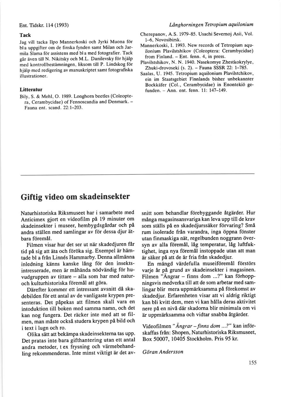 Litteratur Bily, S. & Mehl, O. 1989. Longhorn beetles (Coleoptera, Cerambycidae) of Fennoscandia and Denmark. - Fauna ent. scand. 22:l-203.