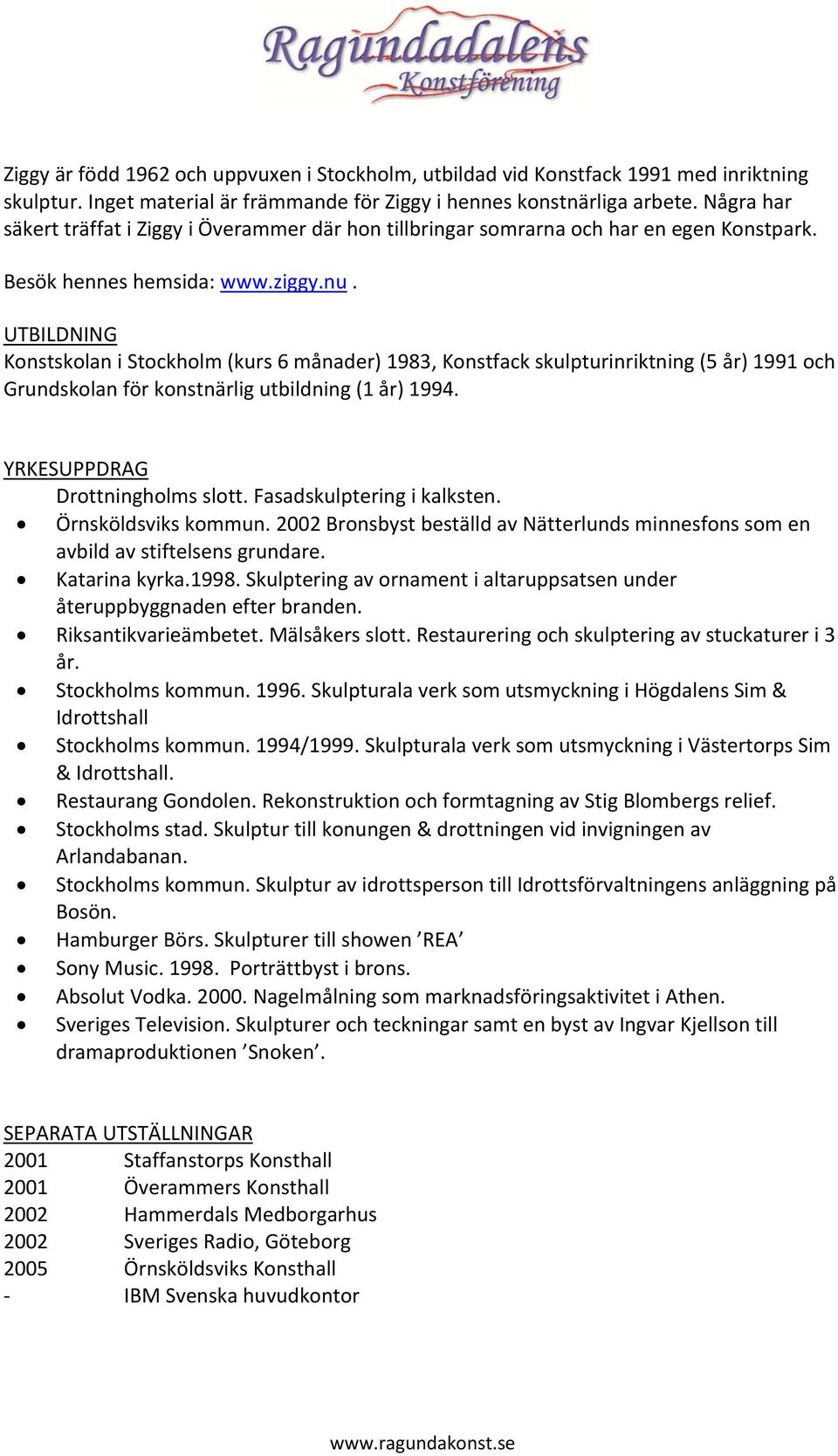 UTBILDNING Konstskolan i Stockholm (kurs 6 månader) 1983, Konstfack skulpturinriktning (5 år) 1991 och Grundskolan för konstnärlig utbildning (1 år) 1994. YRKESUPPDRAG Drottningholms slott.