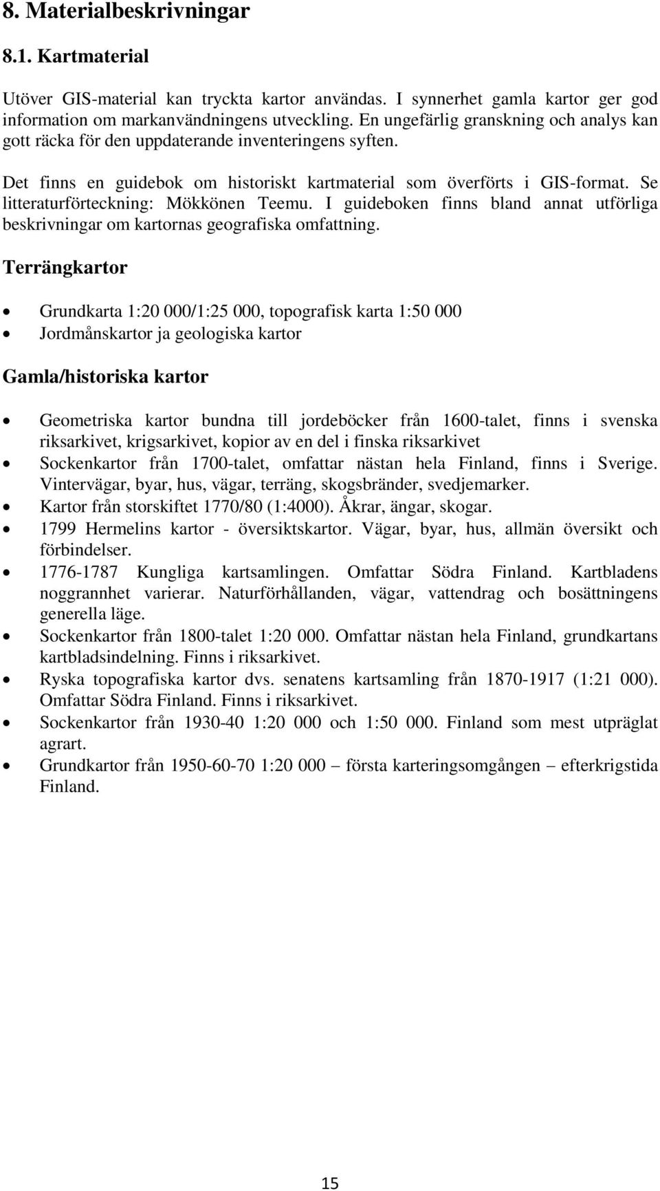 Se litteraturförteckning: Mökkönen Teemu. I guideboken finns bland annat utförliga beskrivningar om kartornas geografiska omfattning.