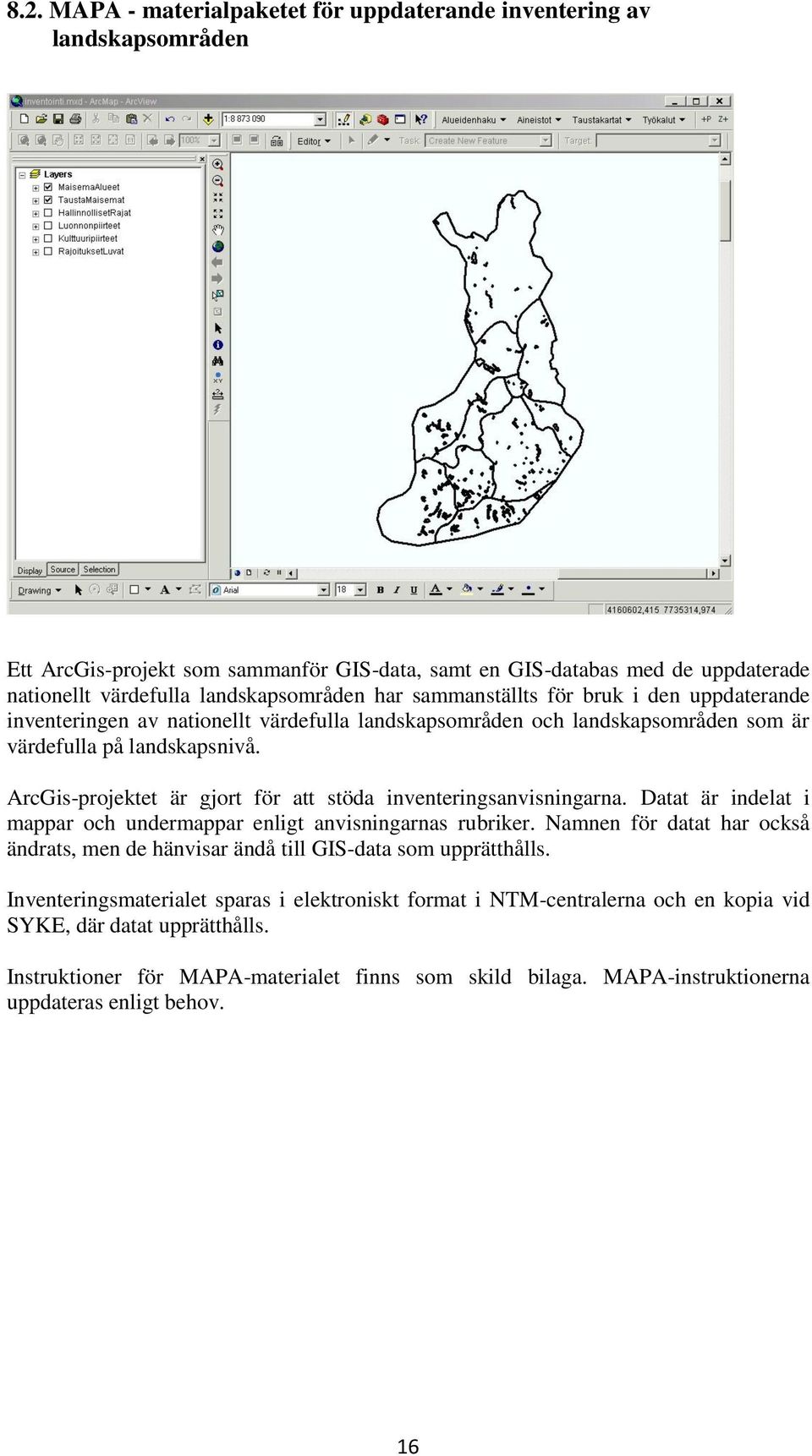 ArcGis-projektet är gjort för att stöda inventeringsanvisningarna. Datat är indelat i mappar och undermappar enligt anvisningarnas rubriker.