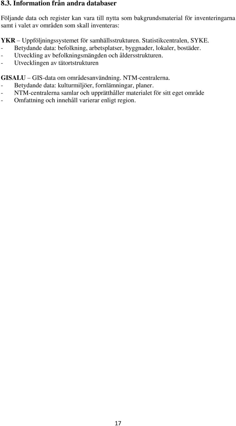 - Utveckling av befolkningsmängden och åldersstrukturen. - Utvecklingen av tätortstrukturen GISALU GIS-data om områdesanvändning. NTM-centralerna.