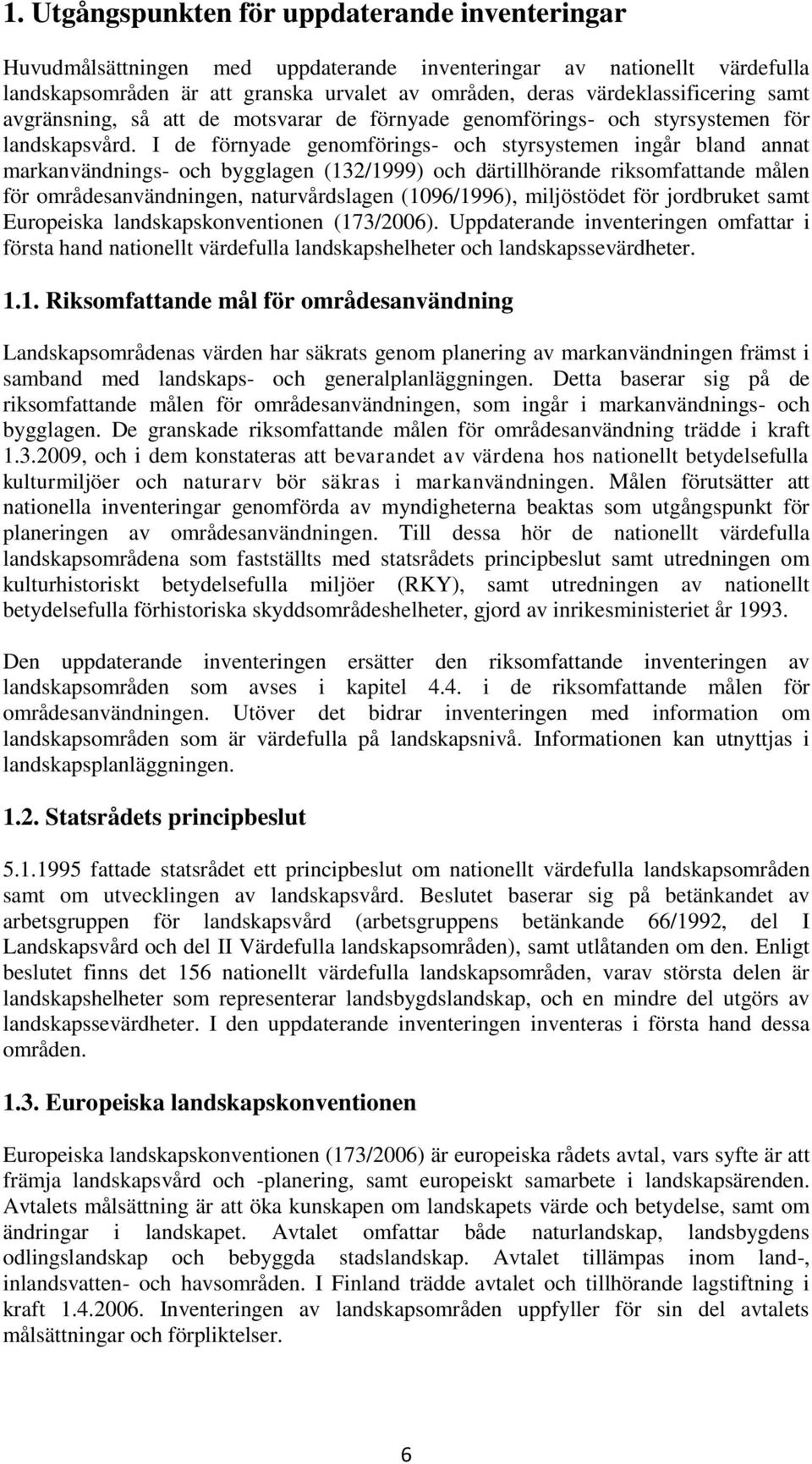 I de förnyade genomförings- och styrsystemen ingår bland annat markanvändnings- och bygglagen (132/1999) och därtillhörande riksomfattande målen för områdesanvändningen, naturvårdslagen (1096/1996),