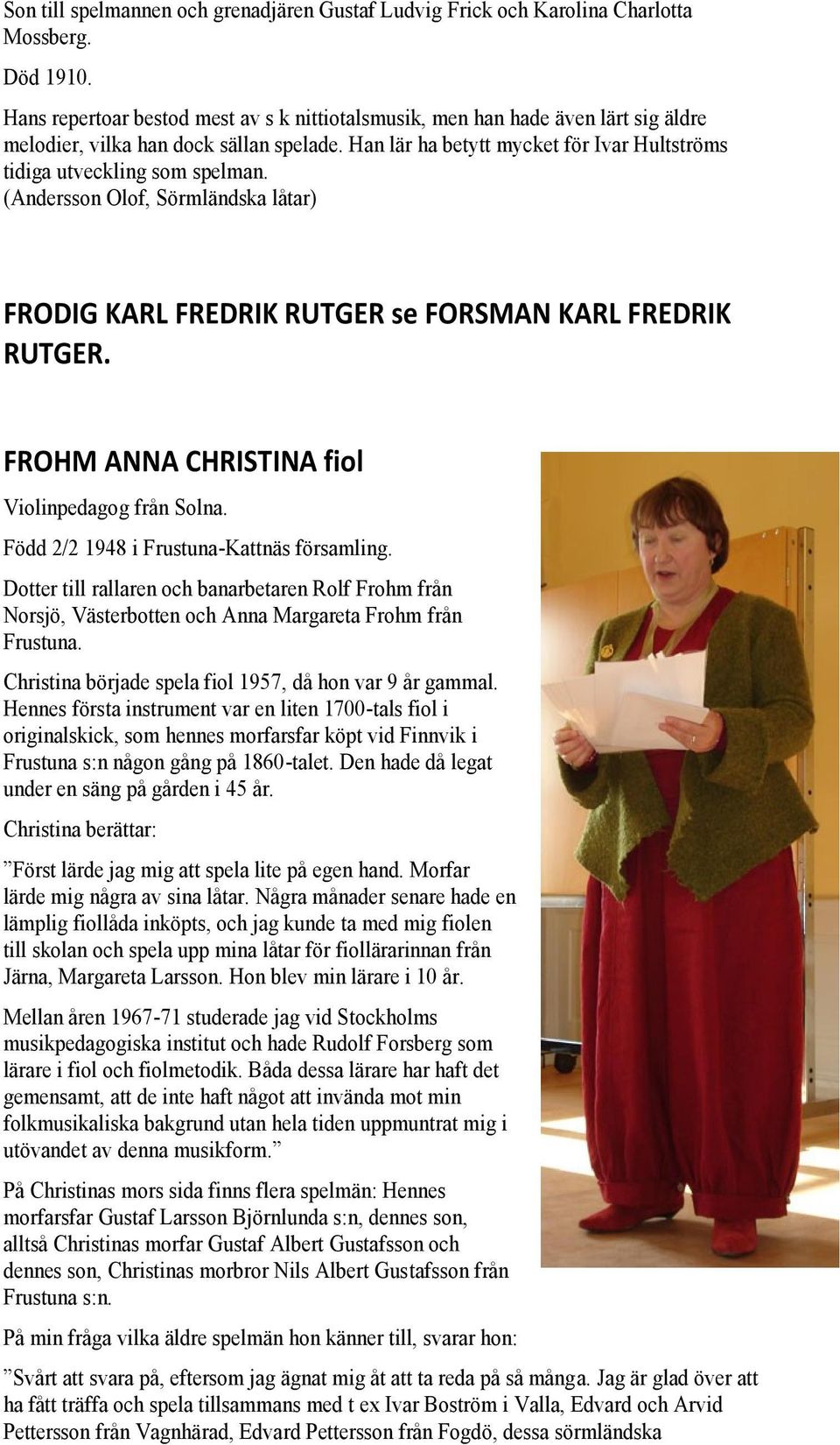 FRODIG KARL FREDRIK RUTGER se FORSMAN KARL FREDRIK RUTGER. FROHM ANNA CHRISTINA fiol Violinpedagog från Solna. Född 2/2 1948 i Frustuna-Kattnäs församling.
