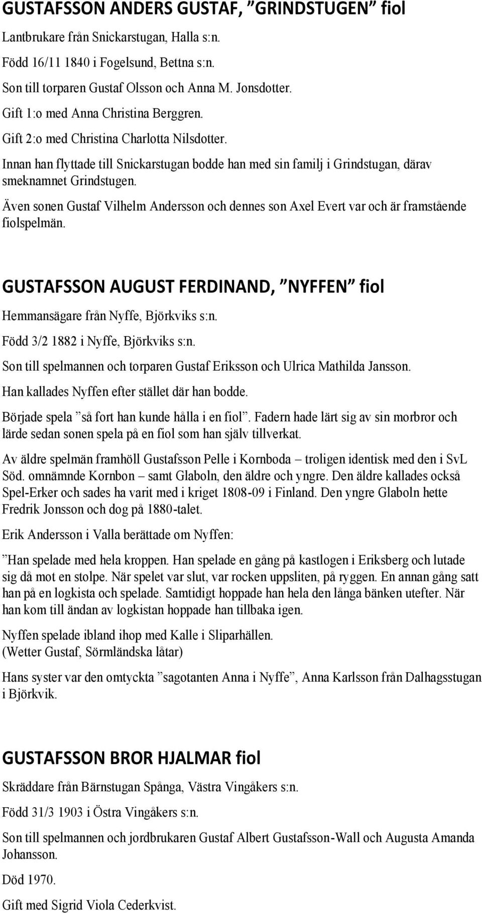 Även sonen Gustaf Vilhelm Andersson och dennes son Axel Evert var och är framstående fiolspelmän. GUSTAFSSON AUGUST FERDINAND, NYFFEN fiol Hemmansägare från Nyffe, Björkviks s:n.