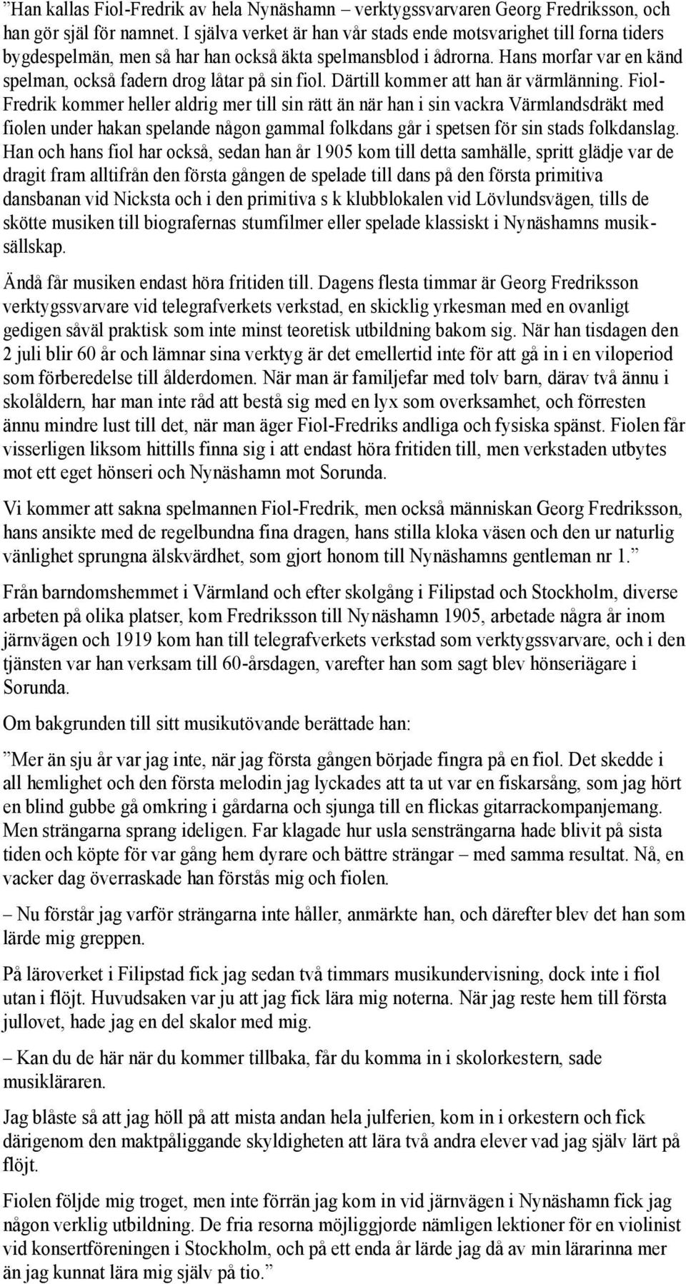 Hans morfar var en känd spelman, också fadern drog låtar på sin fiol. Därtill kommer att han är värmlänning.