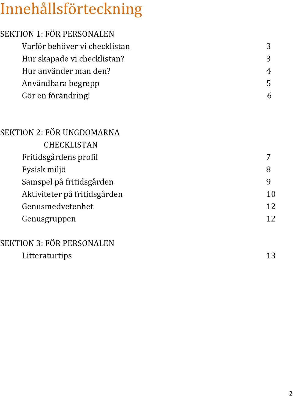 6 SEKTION 2: FÖR UNGDOMARNA CHECKLISTAN Fritidsgårdens profil 7 Fysisk miljö 8 Samspel på