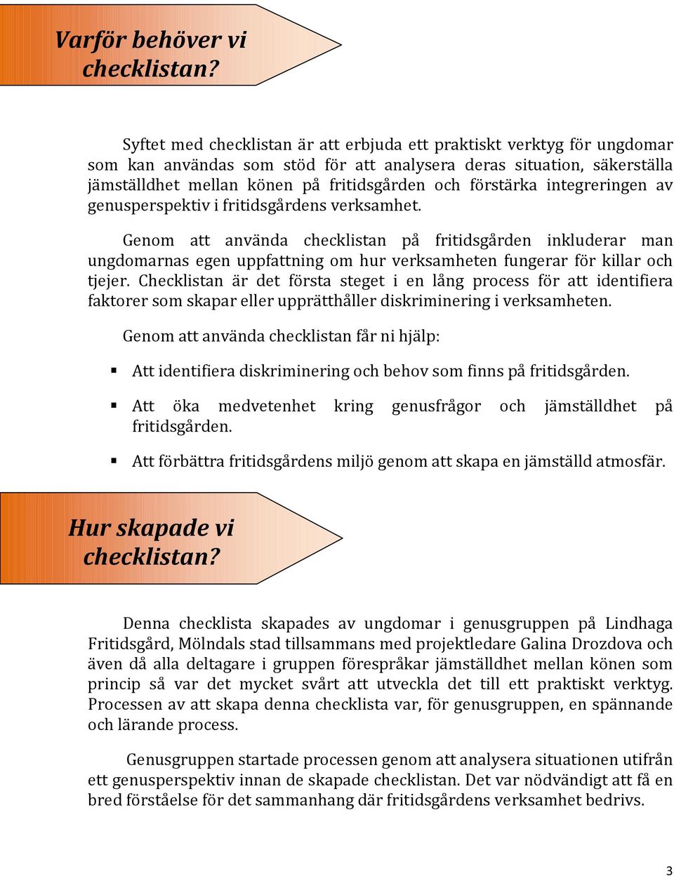 förstärka integreringen av genusperspektiv i fritidsgårdens verksamhet.