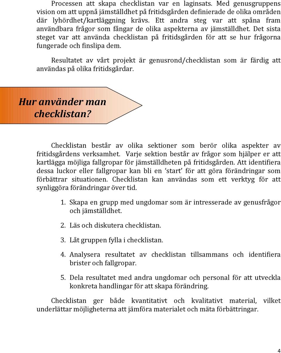 Det sista steget var att använda checklistan på fritidsgården för att se hur frågorna fungerade och finslipa dem.