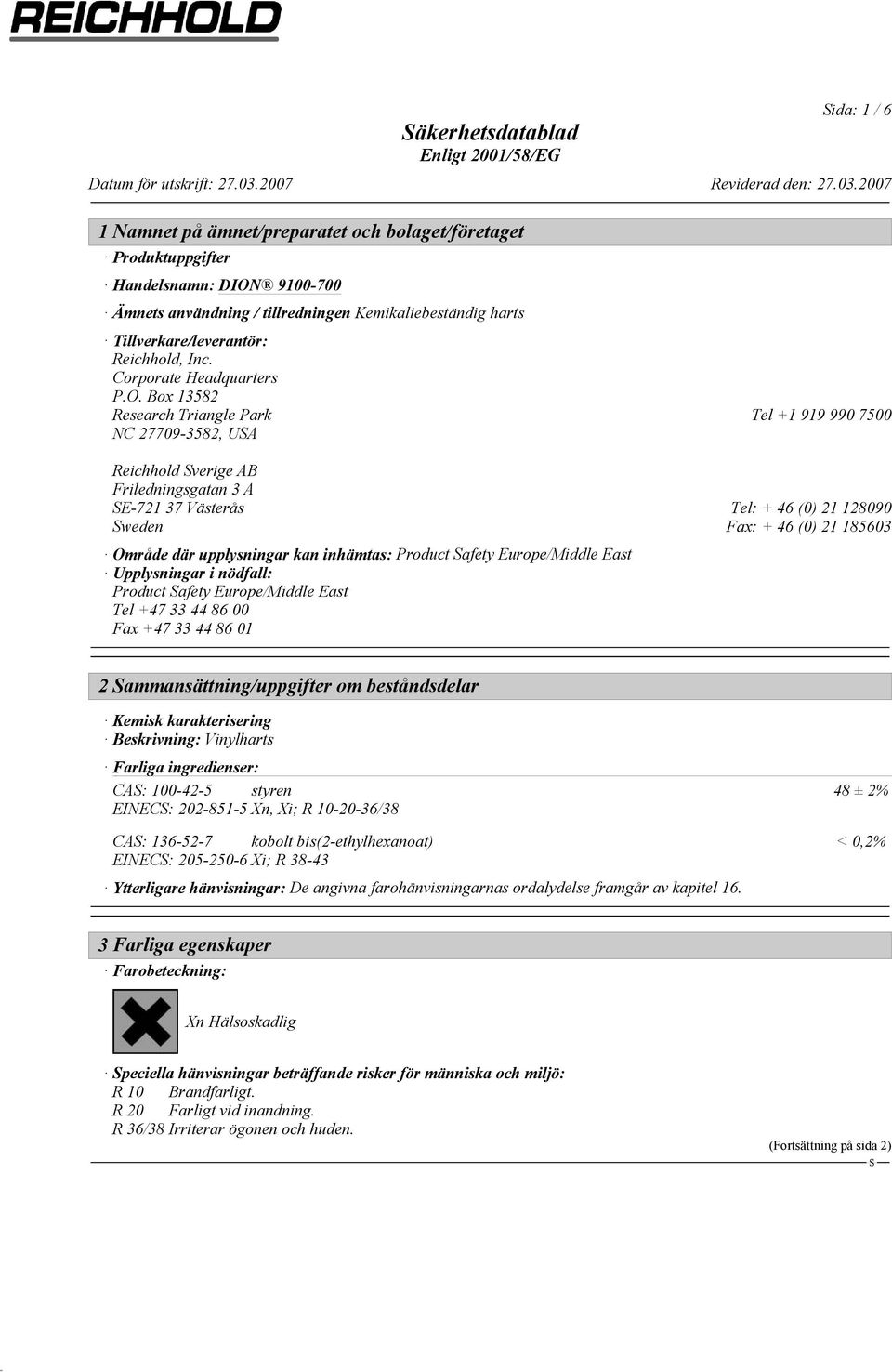 Box 13582 Research Triangle Park Tel +1 919 990 7500 NC 27709-3582, UA Reichhold verige AB Friledningsgatan 3 A E-721 37 Västerås Tel: + 46 (0) 21 128090 weden Fax: + 46 (0) 21 185603 Område där