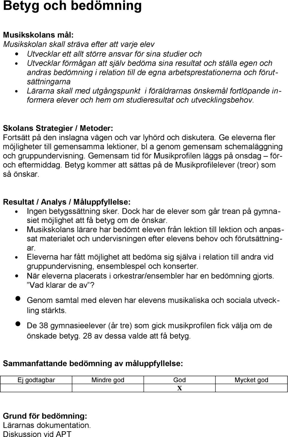 studieresultat och utvecklingsbehov. Skolans Strategier / Metoder: Fortsätt på den inslagna vägen och var lyhörd och diskutera.