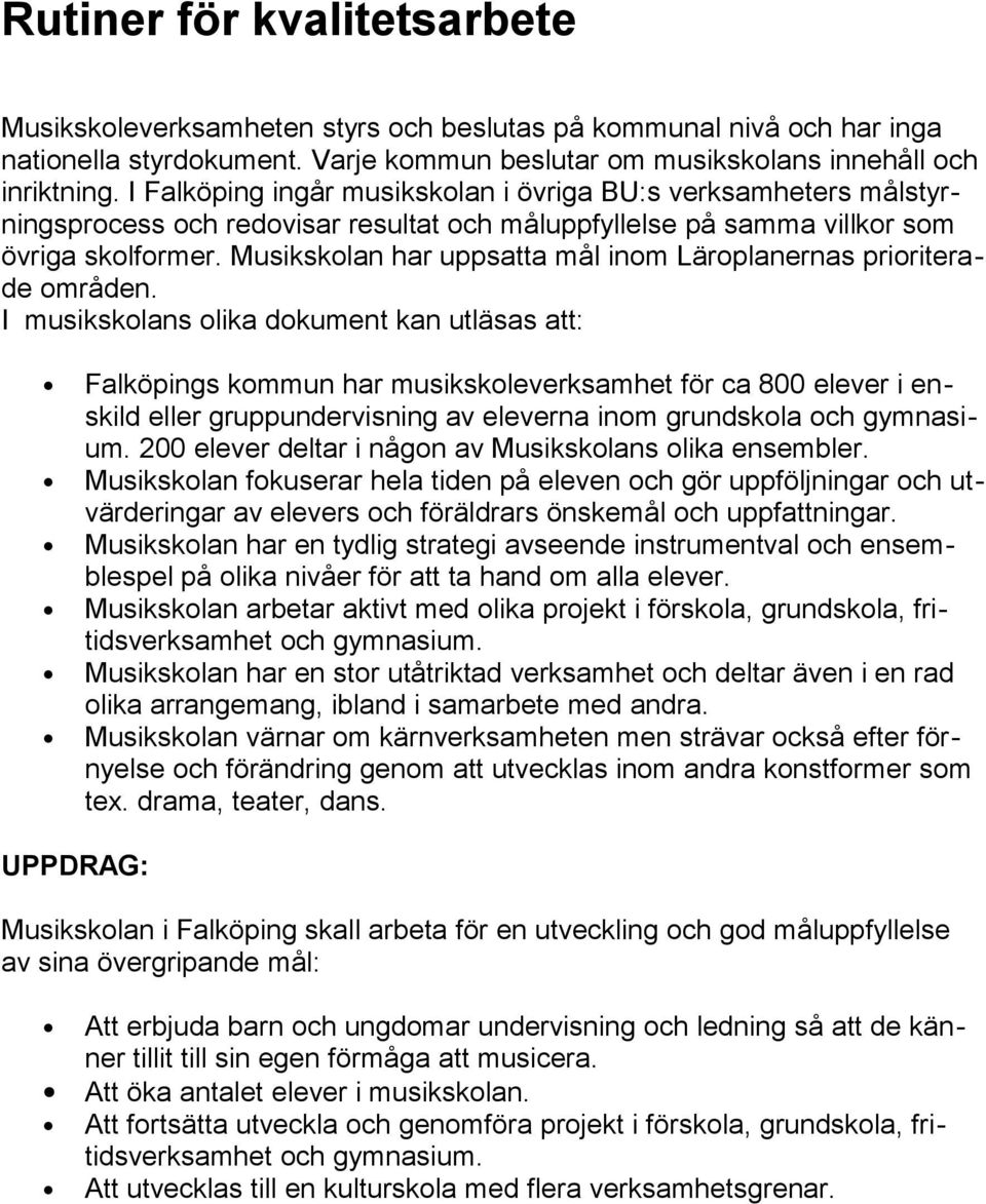 Musikskolan har uppsatta mål inom Läroplanernas prioriterade områden.