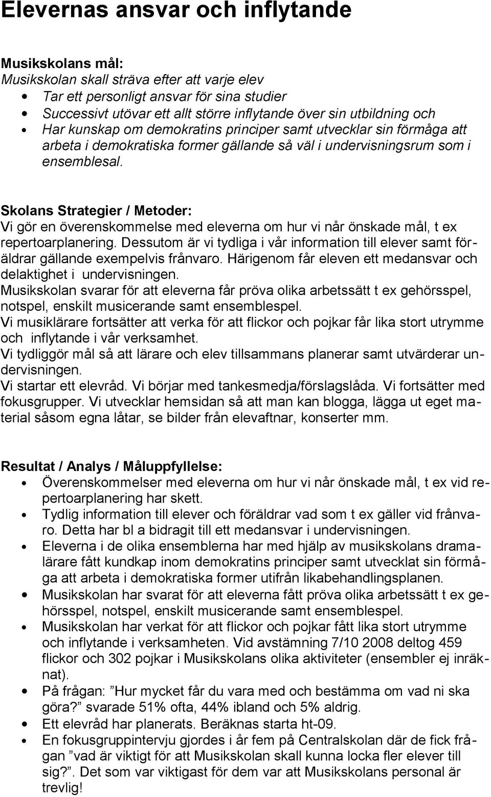 Skolans Strategier / Metoder: Vi gör en överenskommelse med eleverna om hur vi når önskade mål, t ex repertoarplanering.