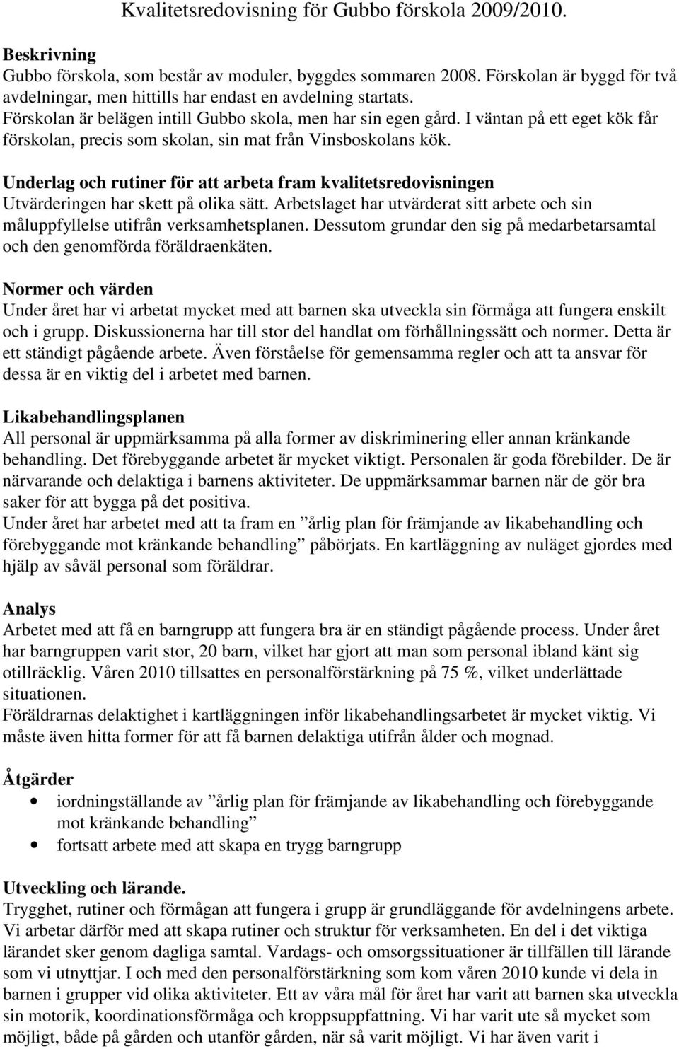 I väntan på ett eget kök får förskolan, precis som skolan, sin mat från Vinsboskolans kök. Underlag och rutiner för att arbeta fram kvalitetsredovisningen Utvärderingen har skett på olika sätt.