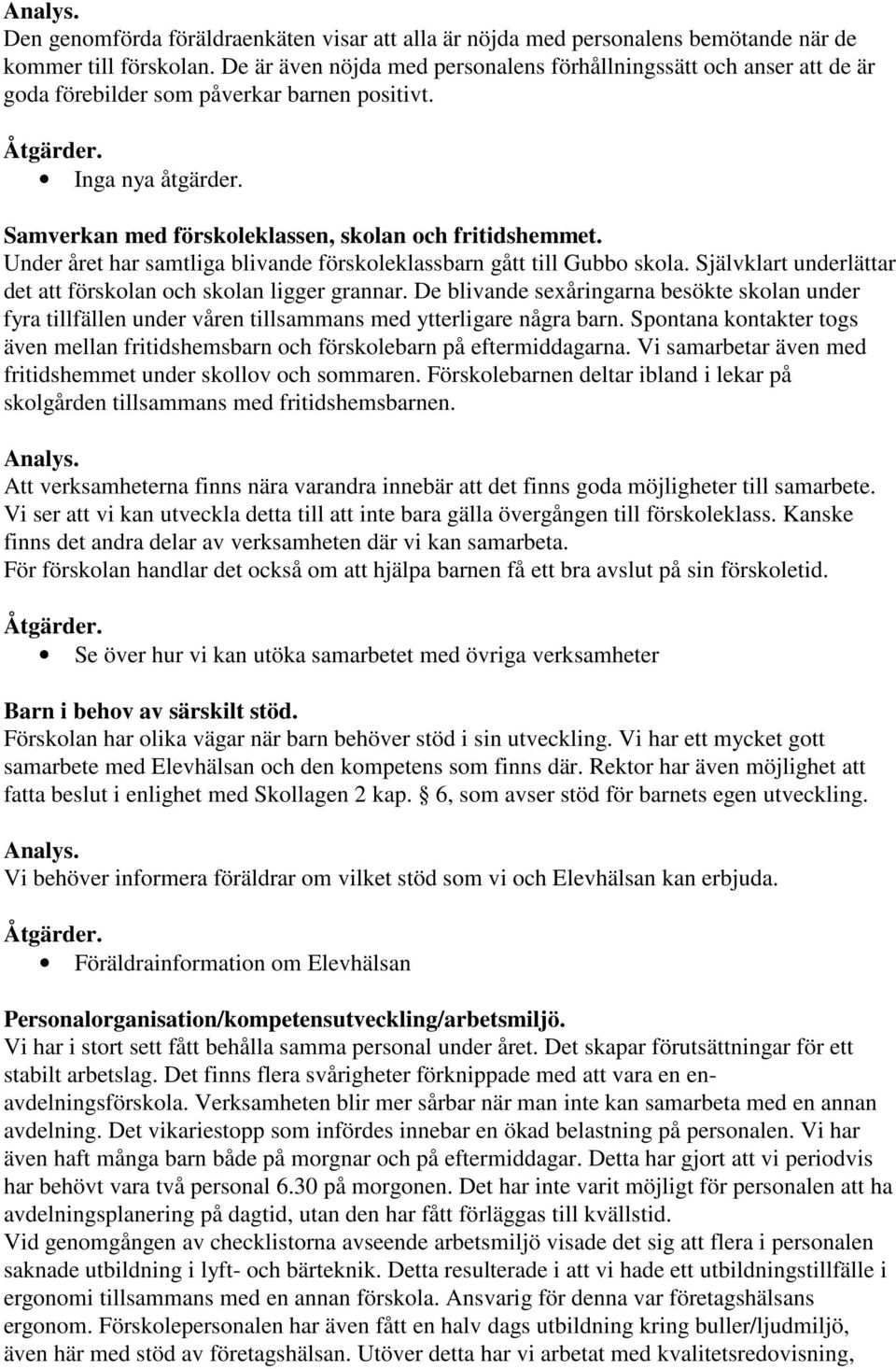 Under året har samtliga blivande förskoleklassbarn gått till Gubbo skola. Självklart underlättar det att förskolan och skolan ligger grannar.