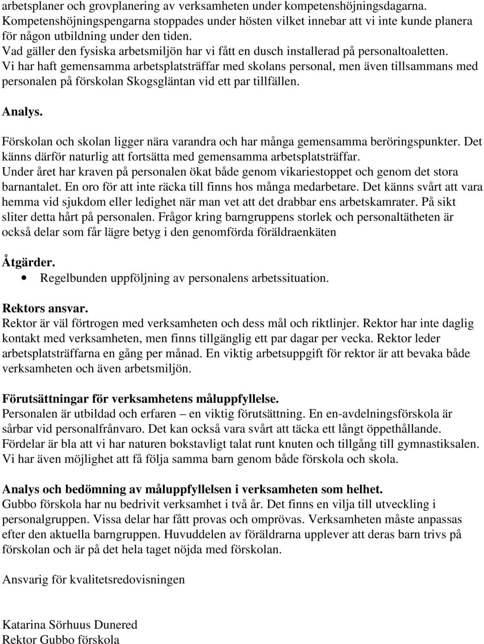 Vad gäller den fysiska arbetsmiljön har vi fått en dusch installerad på personaltoaletten.