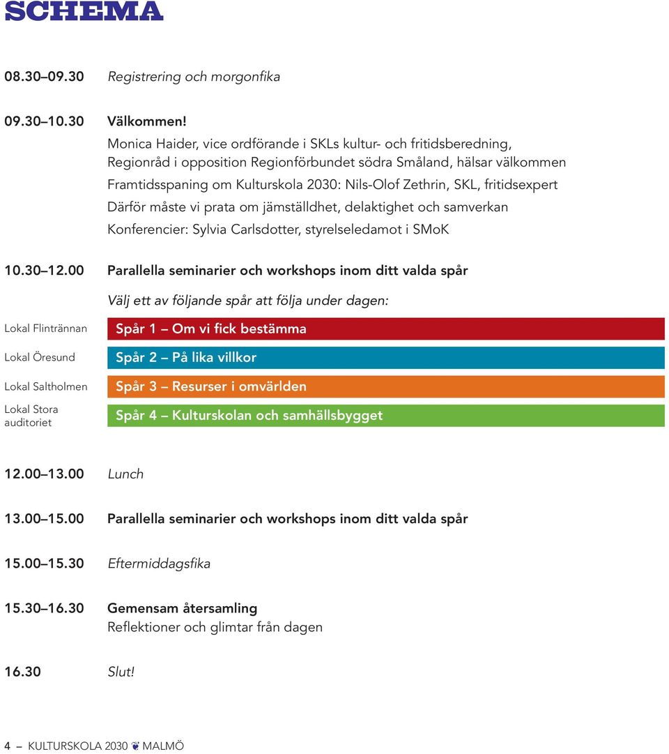 fritidsexpert Därför måste vi prata om jämställdhet, delaktighet och samverkan Konferencier: Sylvia Carlsdotter, styrelseledamot i SMoK 10.30 12.