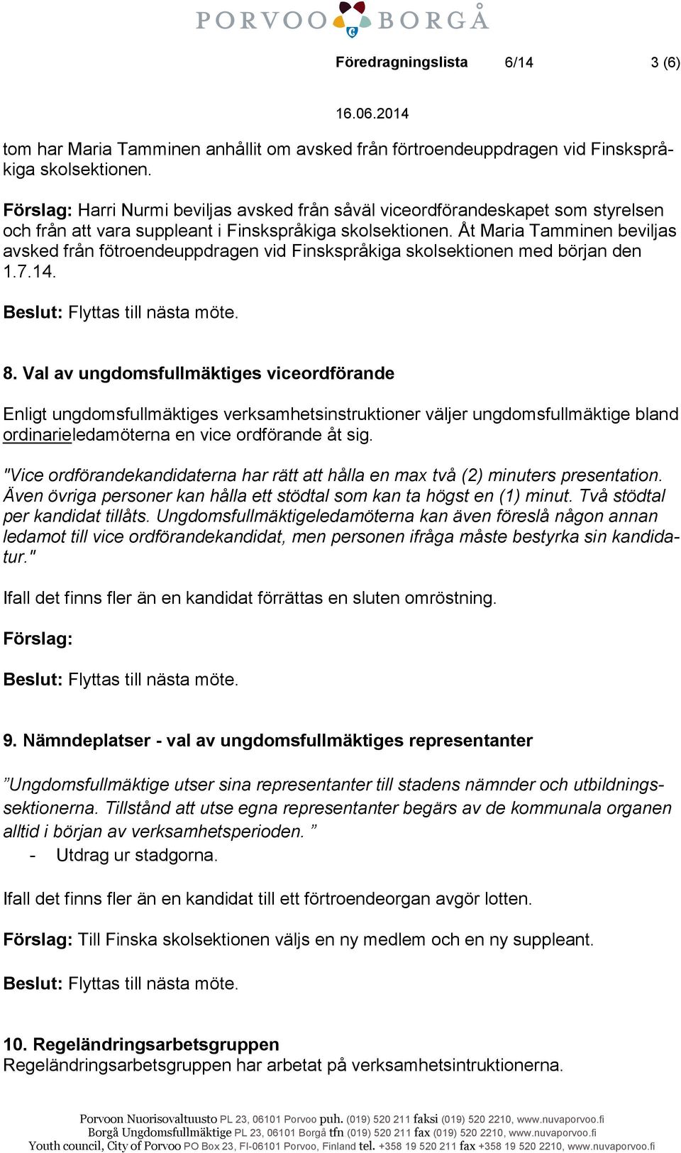 Åt Maria Tamminen beviljas avsked från fötroendeuppdragen vid Finskspråkiga skolsektionen med början den 1.7.14. 8.