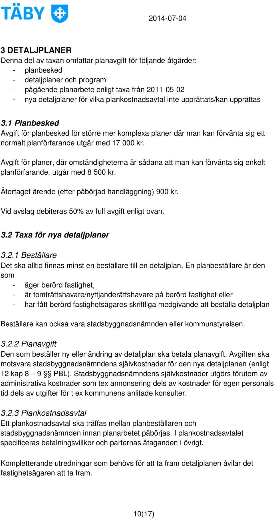 för planer, där omständigheterna är sådana att man kan förvänta sig enkelt planförfarande, utgår med 8 500 kr. Återtaget ärende (efter påbörjad handläggning) 900 kr.