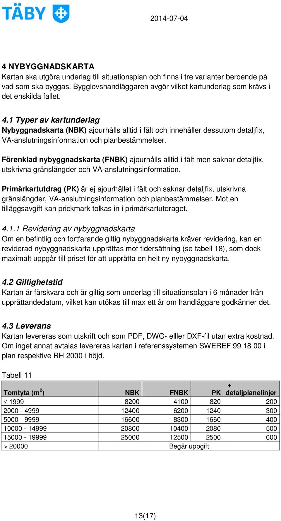 1 Typer av kartunderlag Nybyggnadskarta (NBK) ajourhålls alltid i fält och innehåller dessutom detaljfix, VA-anslutningsinformation och planbestämmelser.