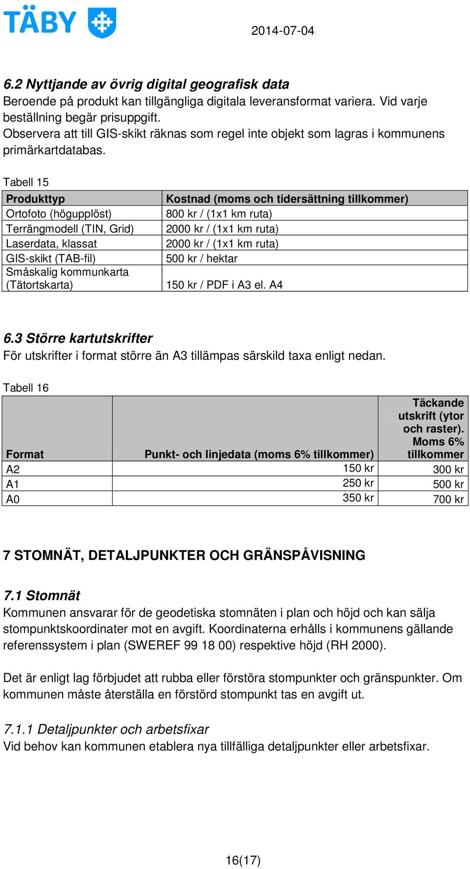 Tabell 15 Produkttyp Ortofoto (högupplöst) Terrängmodell (TIN, Grid) Laserdata, klassat GIS-skikt (TAB-fil) Småskalig kommunkarta (Tätortskarta) Kostnad (moms och tidersättning tillkommer) 800 kr /