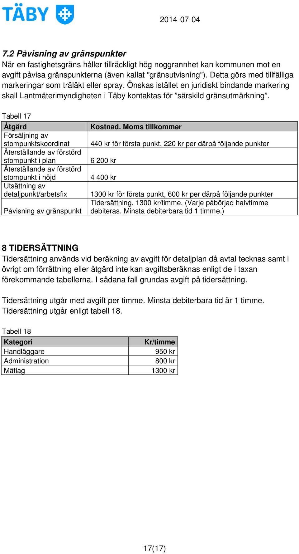 Tabell 17 Åtgärd Försäljning av stompunktskoordinat Återställande av förstörd stompunkt i plan Återställande av förstörd stompunkt i höjd Utsättning av detaljpunkt/arbetsfix Påvisning av gränspunkt