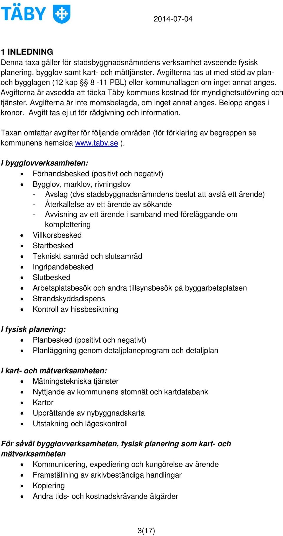 erna är inte momsbelagda, om inget annat anges. Belopp anges i kronor. tas ej ut för rådgivning och information.