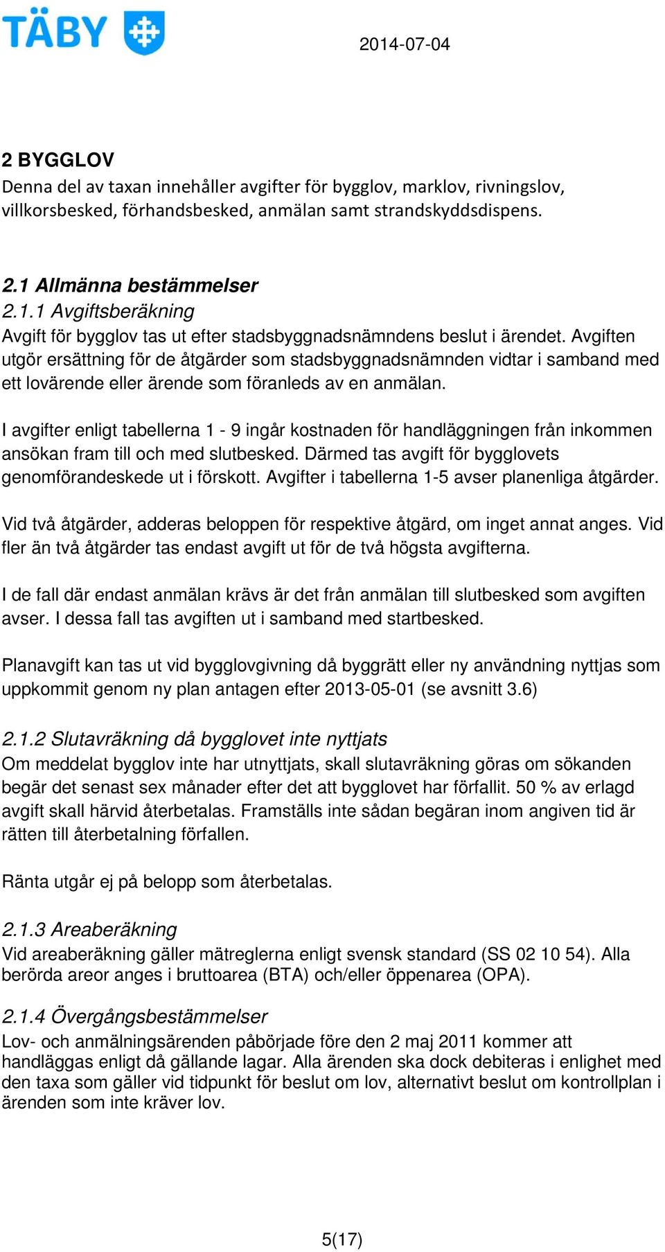 en utgör ersättning för de åtgärder som stadsbyggnadsnämnden vidtar i samband med ett lovärende eller ärende som föranleds av en anmälan.