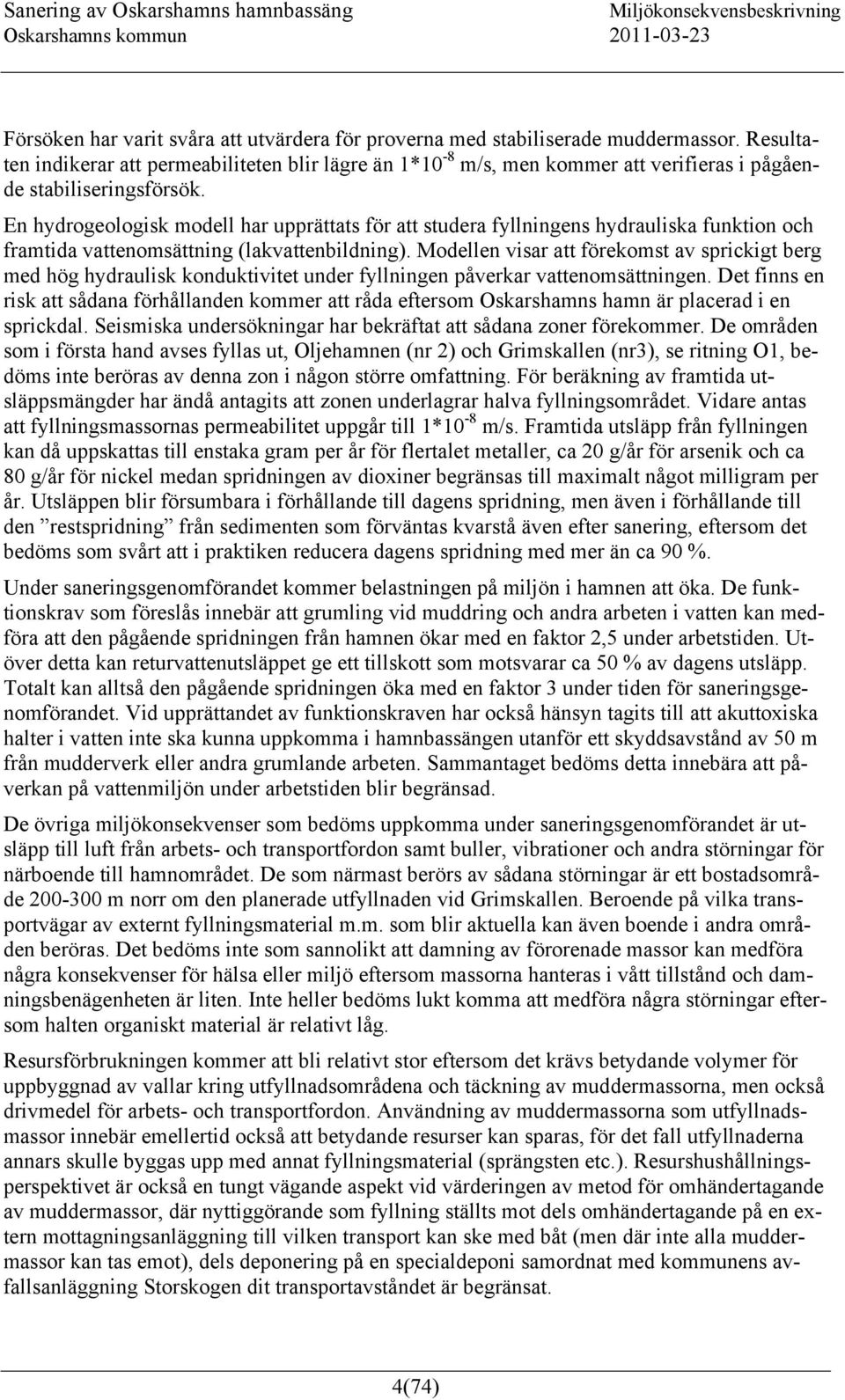 En hydrogeologisk modell har upprättats för att studera fyllningens hydrauliska funktion och framtida vattenomsättning (lakvattenbildning).