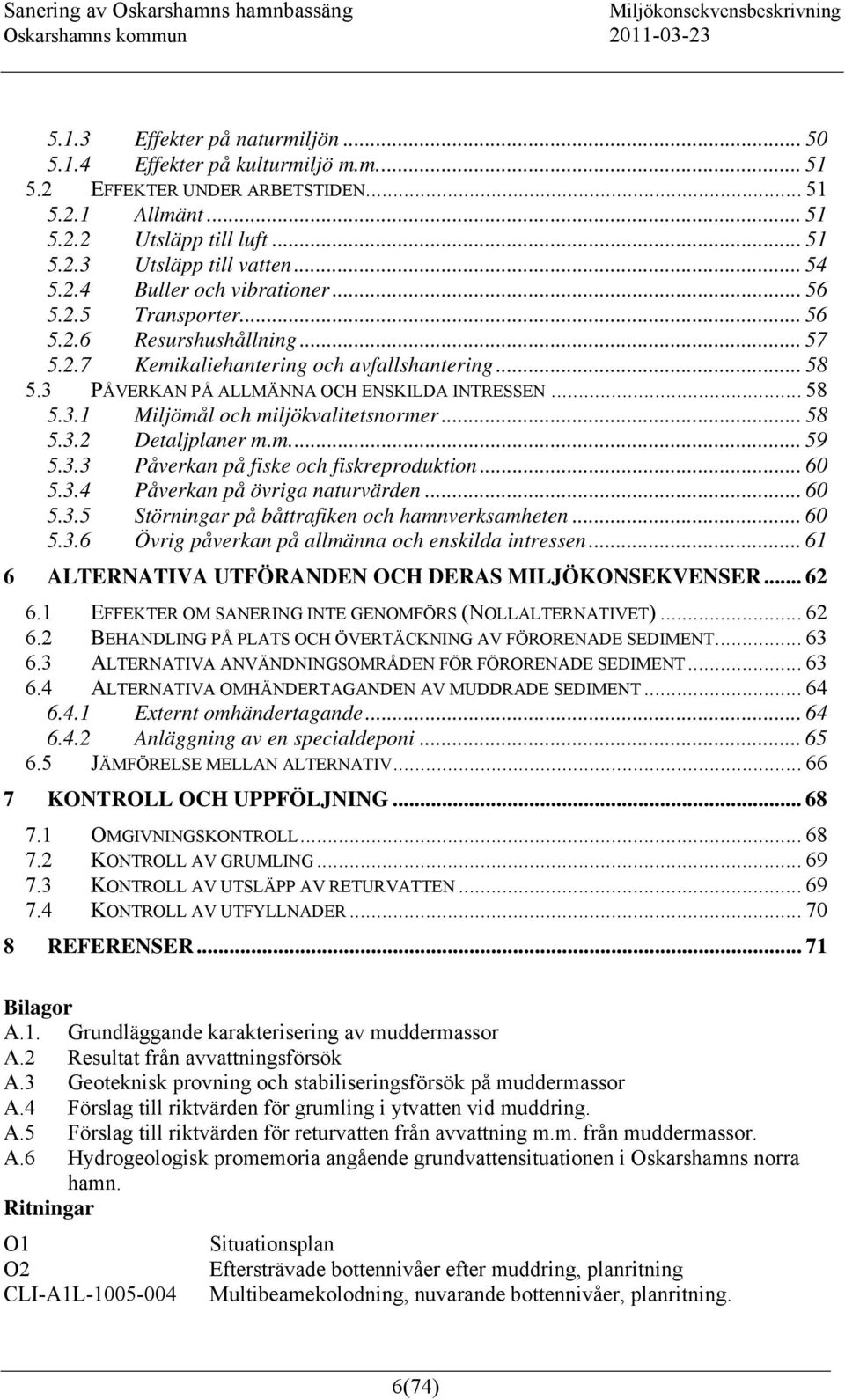 .. 58 5.3.2 Detaljplaner m.m... 59 5.3.3 Påverkan på fiske och fiskreproduktion... 60 5.3.4 Påverkan på övriga naturvärden... 60 5.3.5 Störningar på båttrafiken och hamnverksamheten... 60 5.3.6 Övrig påverkan på allmänna och enskilda intressen.