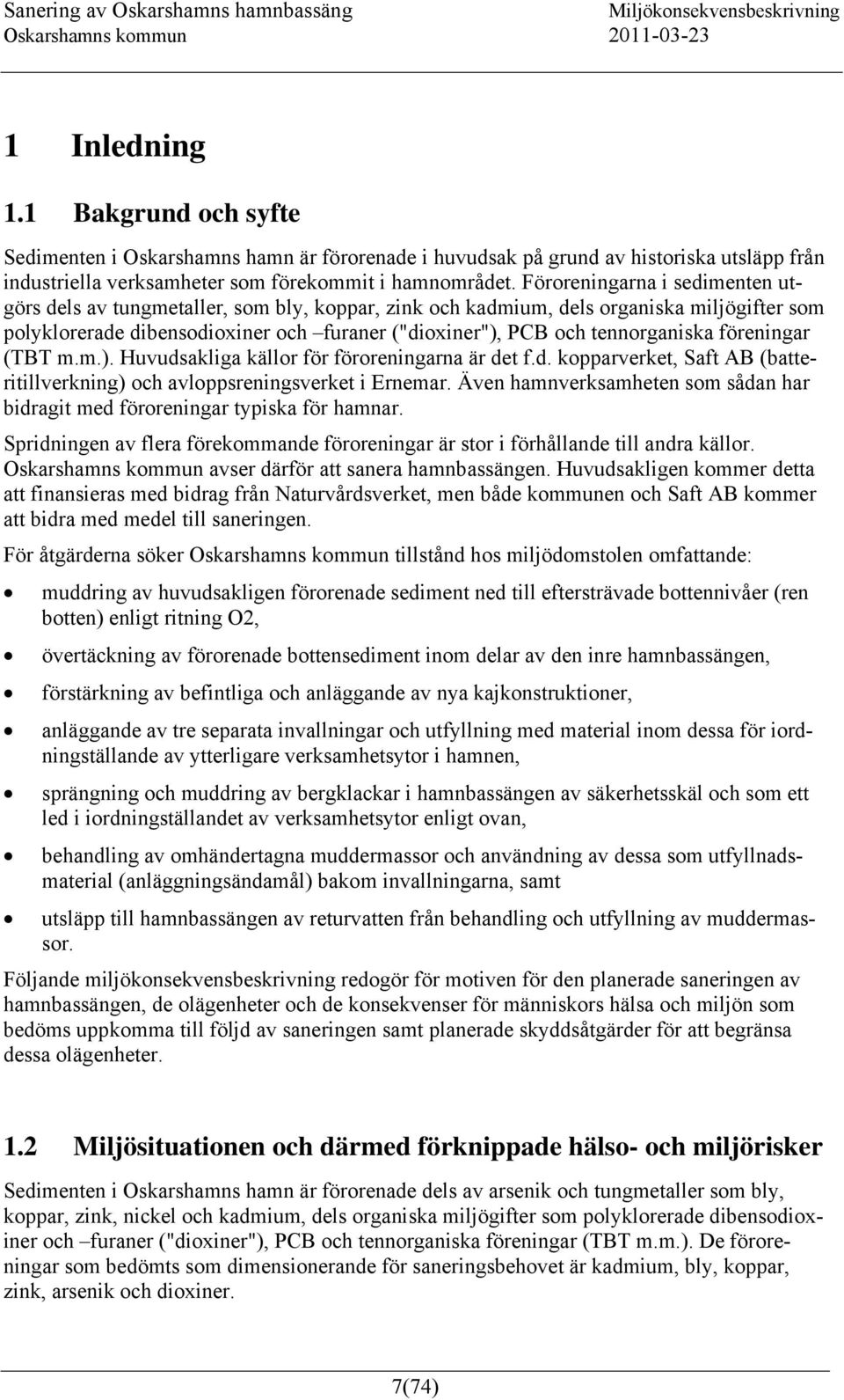 tennorganiska föreningar (TBT m.m.). Huvudsakliga källor för föroreningarna är det f.d. kopparverket, Saft AB (batteritillverkning) och avloppsreningsverket i Ernemar.