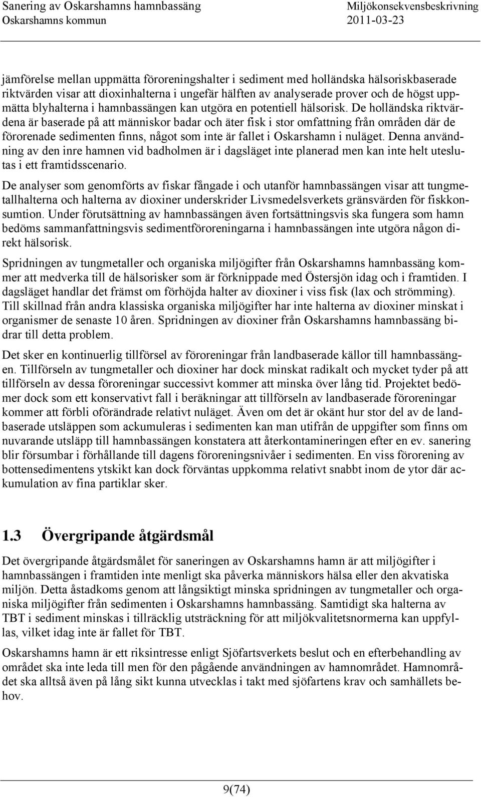 De holländska riktvärdena är baserade på att människor badar och äter fisk i stor omfattning från områden där de förorenade sedimenten finns, något som inte är fallet i Oskarshamn i nuläget.