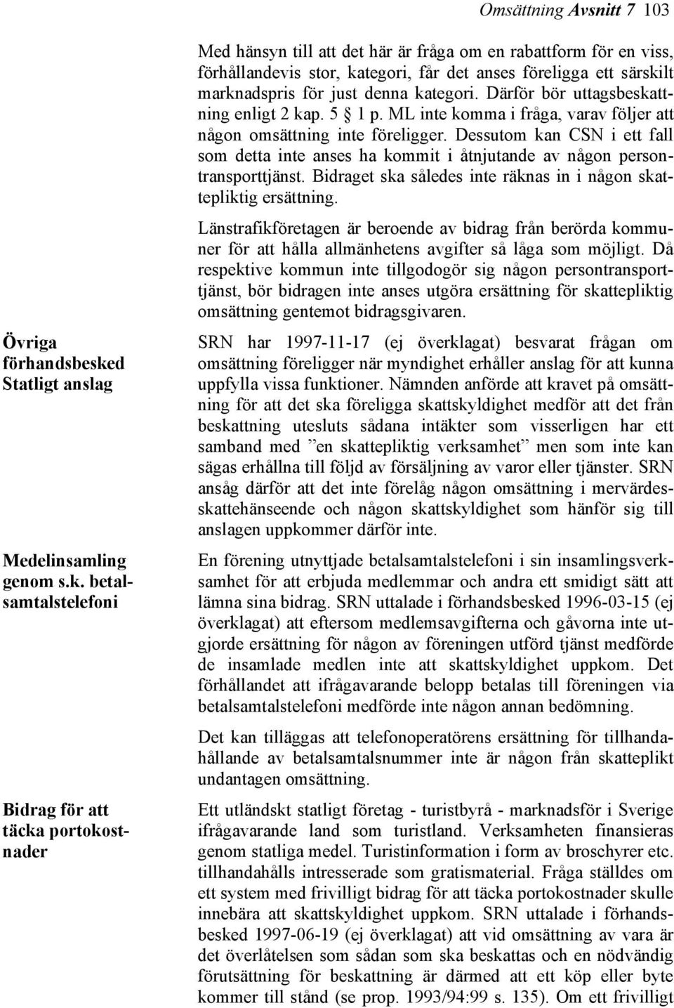 betalsamtalstelefoni Bidrag för att täcka portokostnader Med hänsyn till att det här är fråga om en rabattform för en viss, förhållandevis stor, kategori, får det anses föreligga ett särskilt