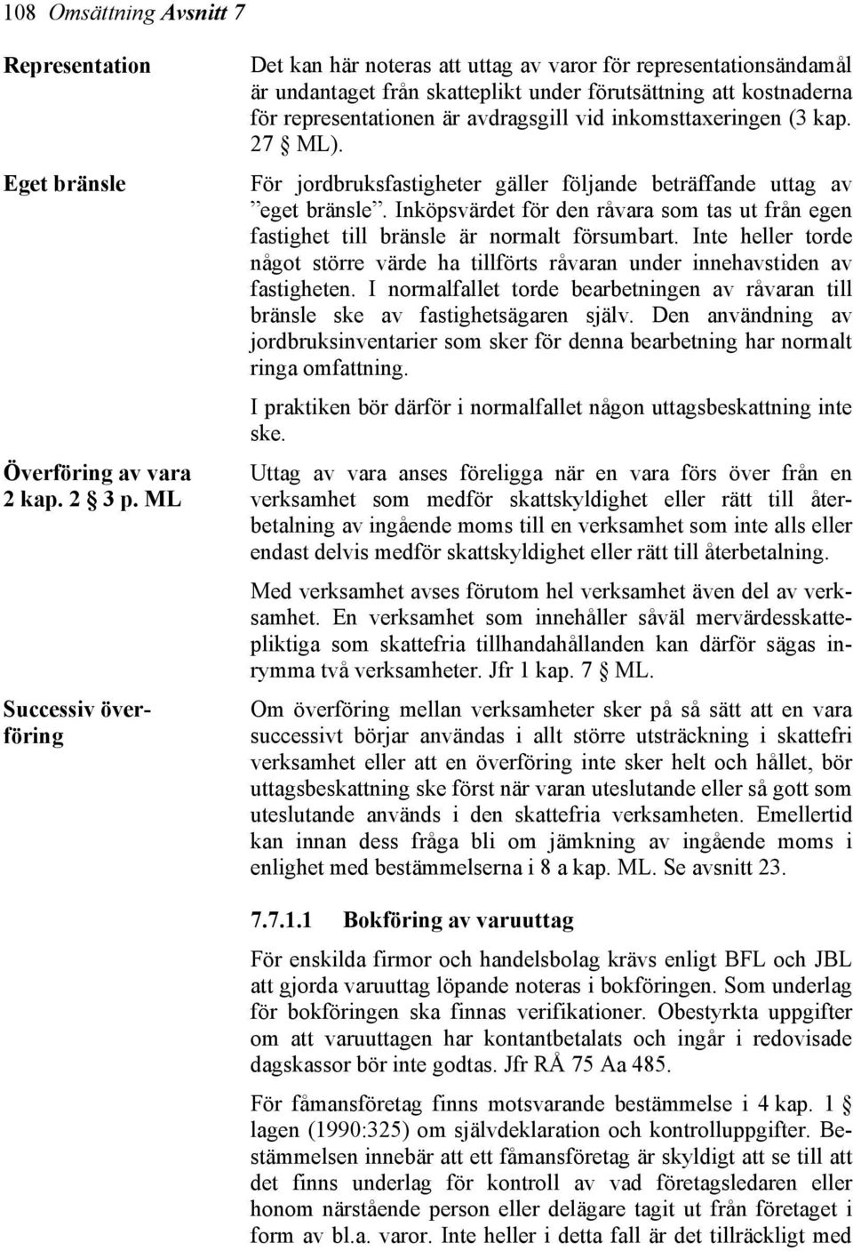 inkomsttaxeringen (3 kap. 27 ML). För jordbruksfastigheter gäller följande beträffande uttag av eget bränsle.