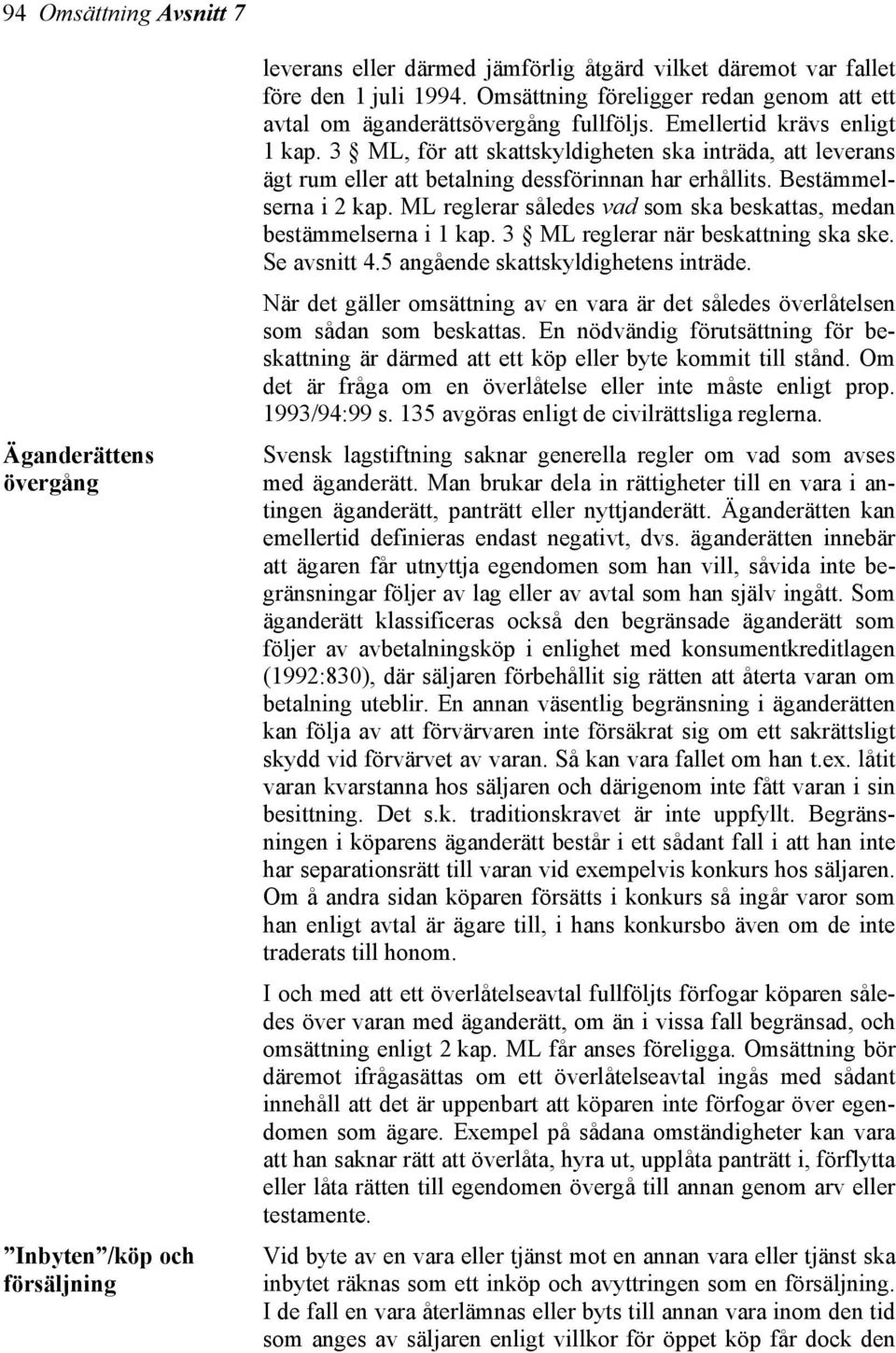 3 ML, för att skattskyldigheten ska inträda, att leverans ägt rum eller att betalning dessförinnan har erhållits. Bestämmelserna i 2 kap.