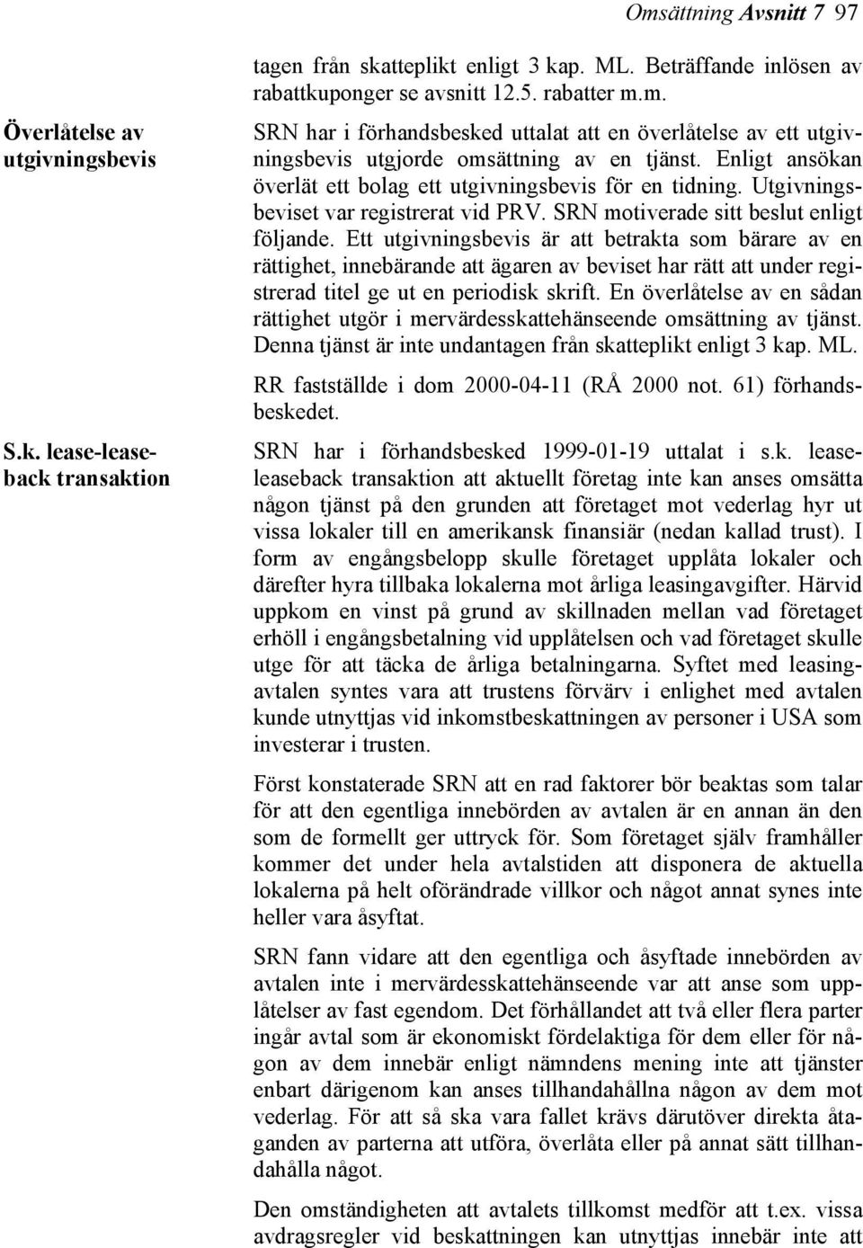 Ett utgivningsbevis är att betrakta som bärare av en rättighet, innebärande att ägaren av beviset har rätt att under registrerad titel ge ut en periodisk skrift.