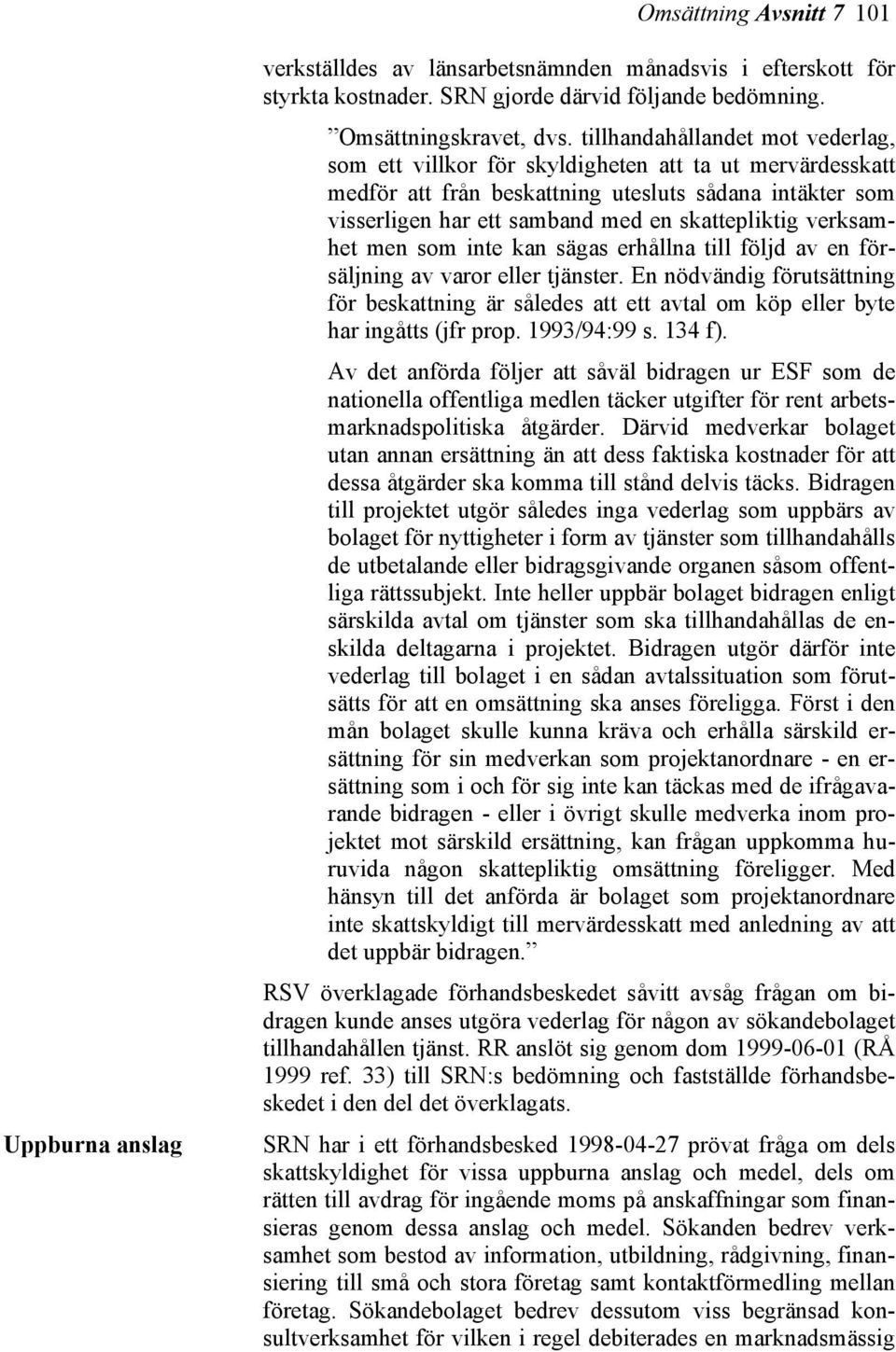 verksamhet men som inte kan sägas erhållna till följd av en försäljning av varor eller tjänster.