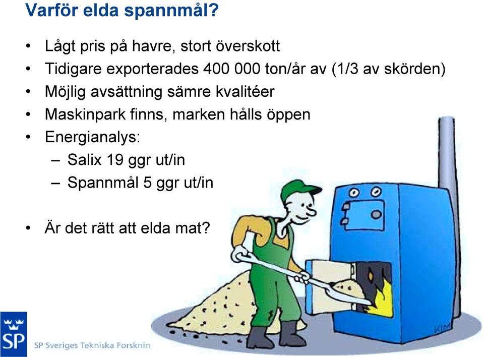 ton/år av (1/3 av skörden) Möjlig avsättning sämre kvalitéer