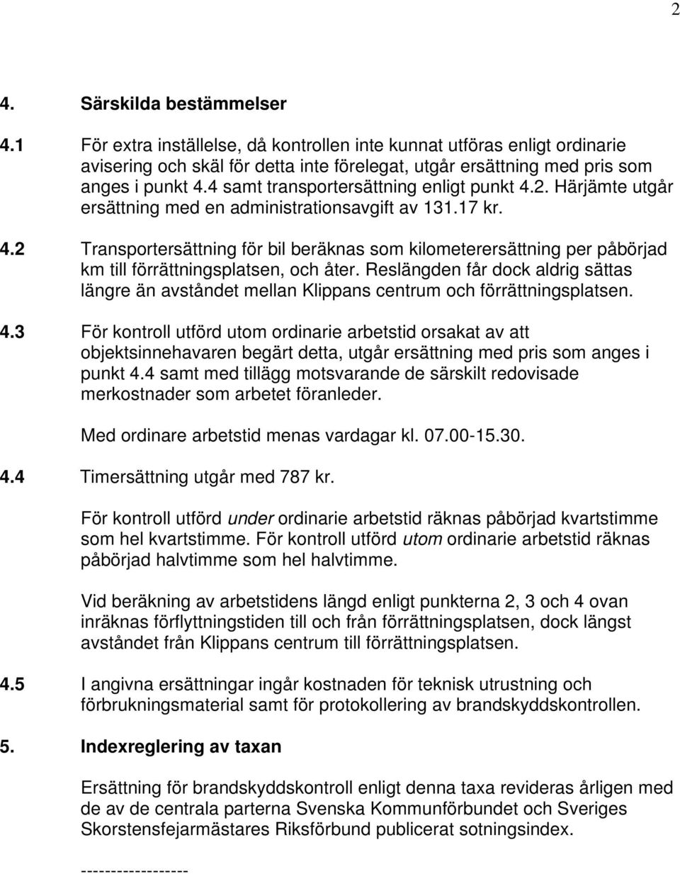 Reslängden får dock aldrig sättas längre än avståndet mellan Klippans centrum och förrättningsplatsen. 4.