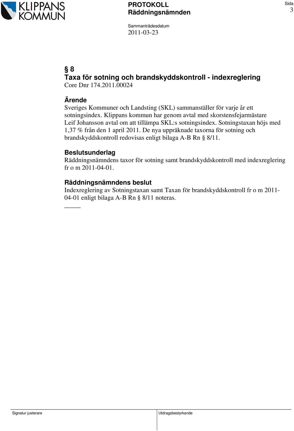 De nya uppräknade taxorna för sotning och brandskyddskontroll redovisas enligt bilaga A-B Rn 8/11.