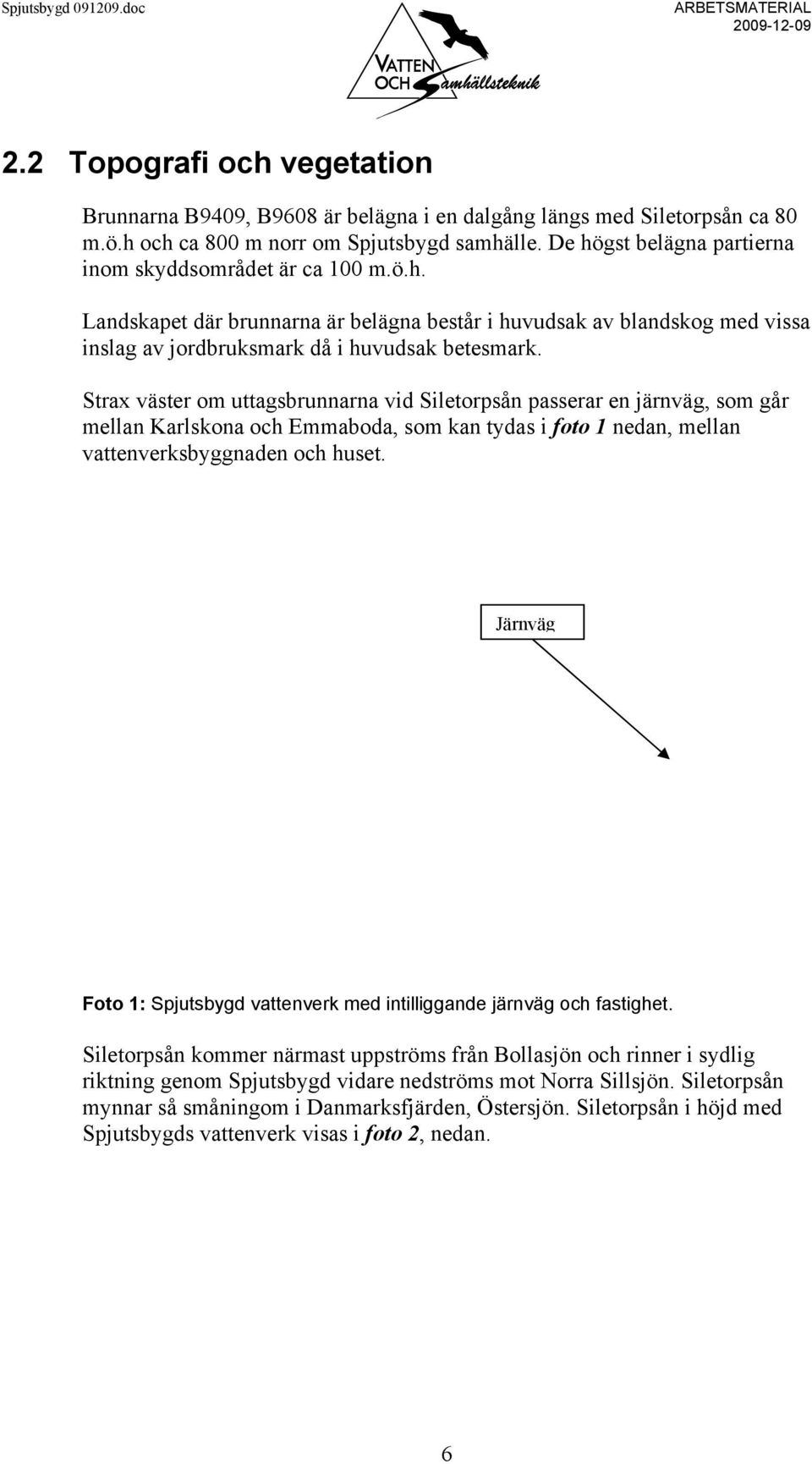 Strax väster om uttagsbrunnarna vid Siletorpsån passerar en järnväg, som går mellan Karlskona och Emmaboda, som kan tydas i foto 1 nedan, mellan vattenverksbyggnaden och huset.