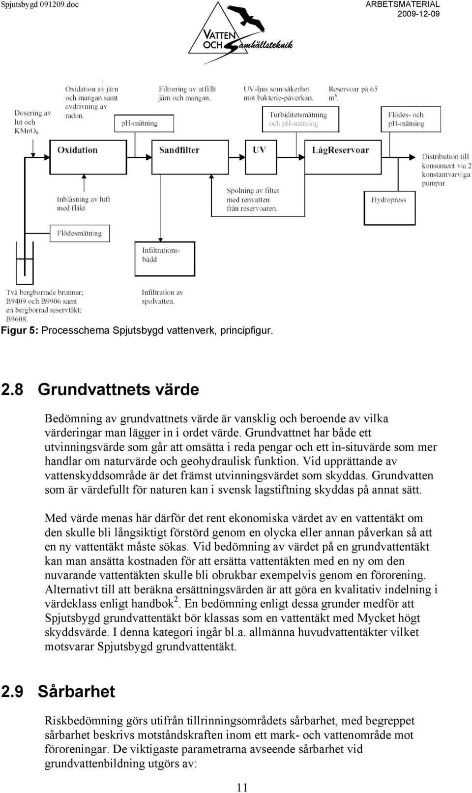 Vid upprättande av vattenskyddsområde är det främst utvinningsvärdet som skyddas. Grundvatten som är värdefullt för naturen kan i svensk lagstiftning skyddas på annat sätt.