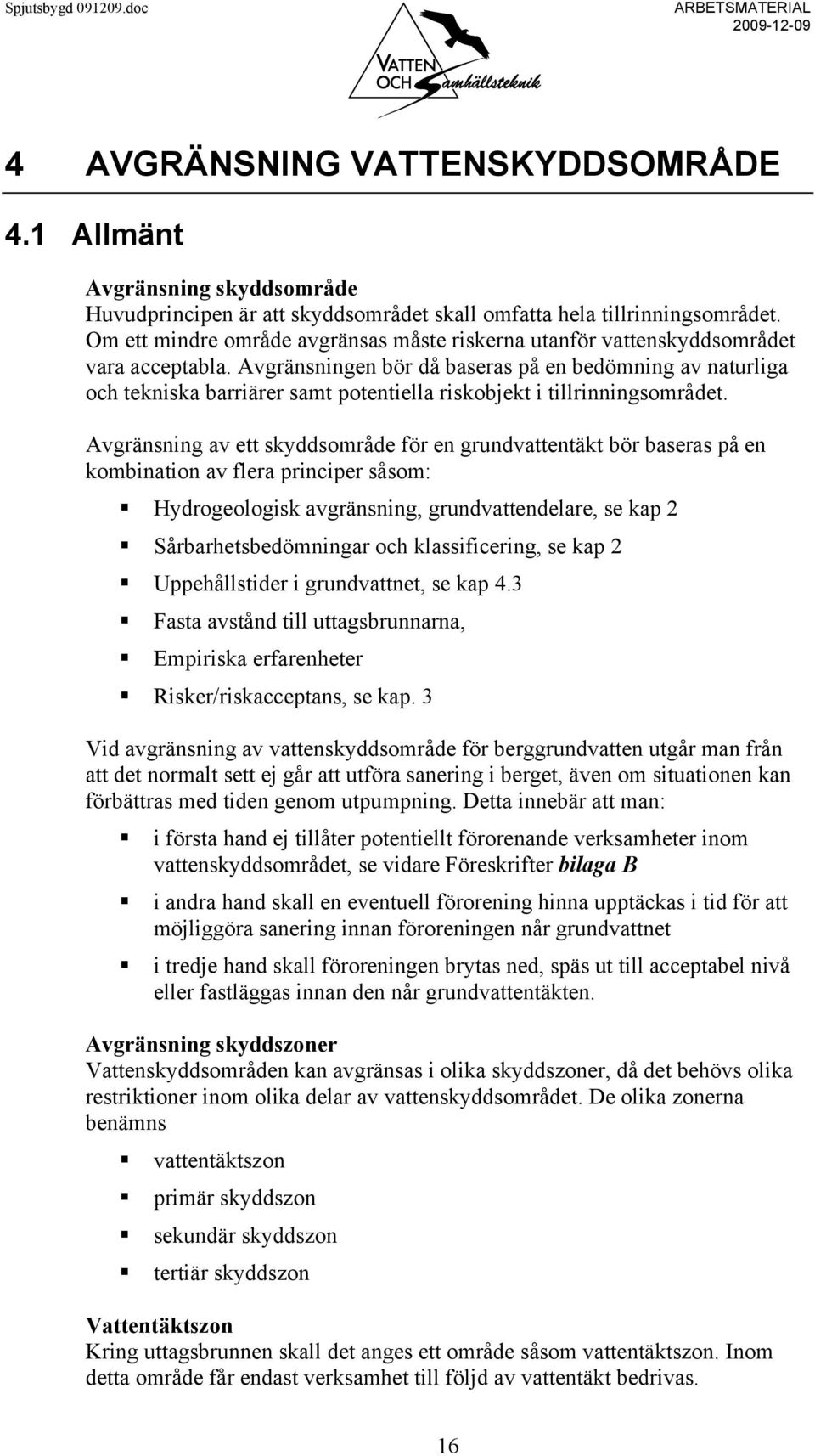 Avgränsningen bör då baseras på en bedömning av naturliga och tekniska barriärer samt potentiella riskobjekt i tillrinningsområdet.