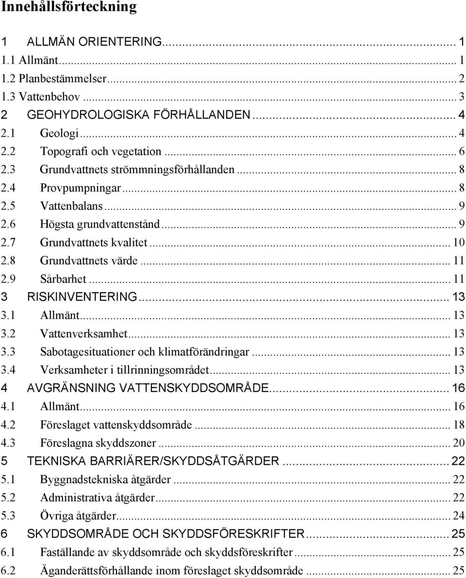 9 Sårbarhet... 11 3 RISKINVENTERING... 13 3.1 Allmänt... 13 3.2 Vattenverksamhet... 13 3.3 Sabotagesituationer och klimatförändringar... 13 3.4 Verksamheter i tillrinningsområdet.