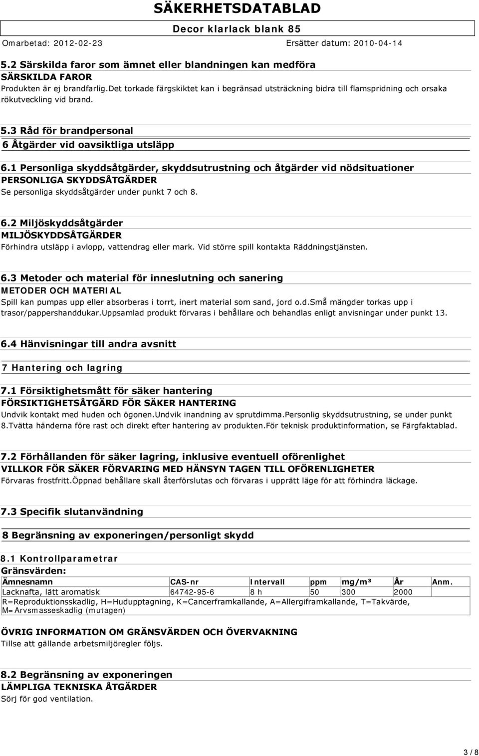 1 Personliga skyddsåtgärder, skyddsutrustning och åtgärder vid nödsituationer PERSONLIGA SKYDDSÅTGÄRDER Se personliga skyddsåtgärder under punkt 7 och 8. 6.